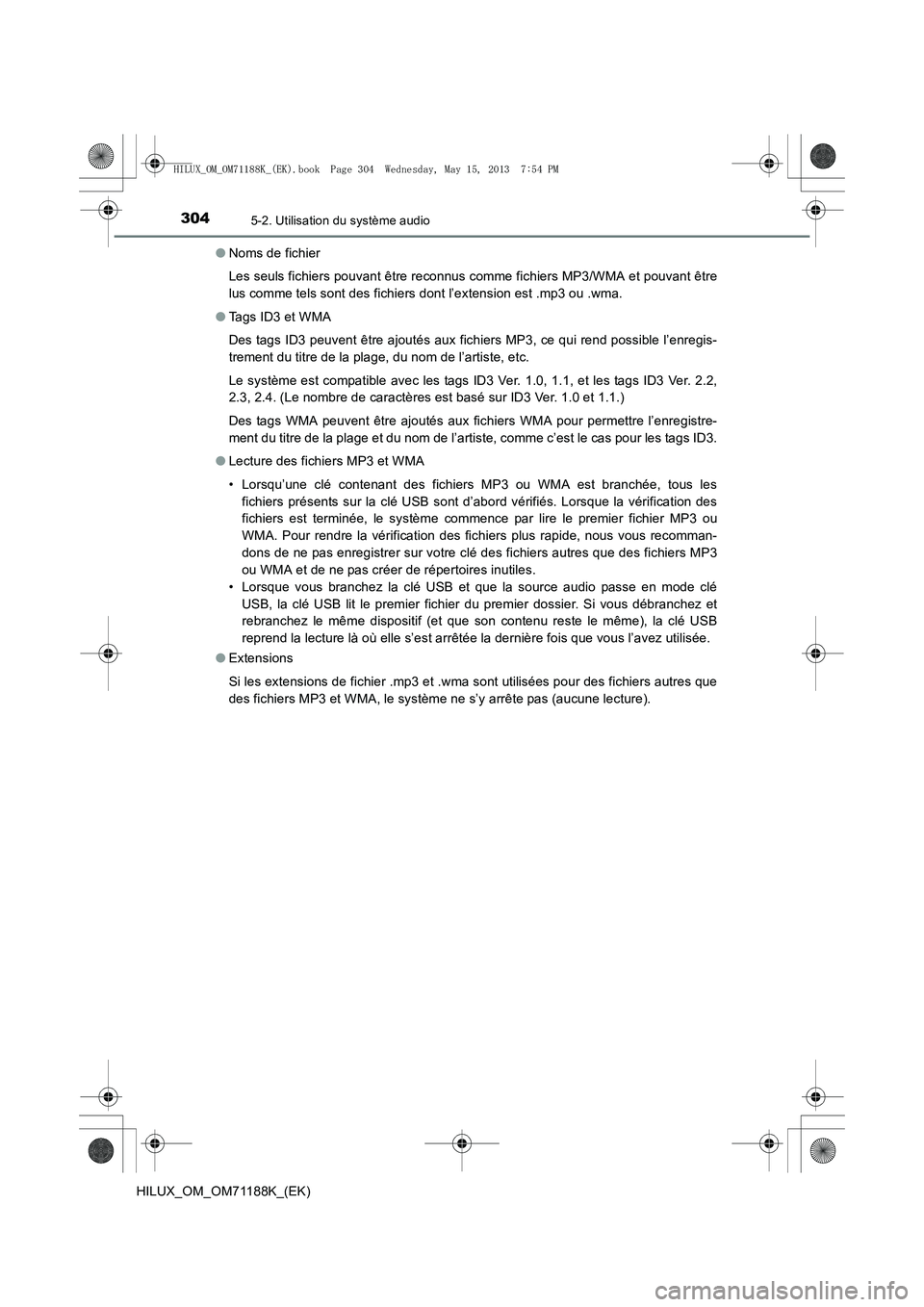 TOYOTA HILUX 2014 Notices Demploi (in French) 3045-2. Utilisation du système audio
HILUX_OM_OM71188K_(EK)●
Noms de fichier
Les seuls fichiers pouvant être reconnus comme fichiers MP3/WMA et pouvant être
lus comme tels sont des fichiers dont TOYOTA HILUX 2014 Notices Demploi (in French) 3045-2. Utilisation du système audio
HILUX_OM_OM71188K_(EK)●
Noms de fichier
Les seuls fichiers pouvant être reconnus comme fichiers MP3/WMA et pouvant être
lus comme tels sont des fichiers dont