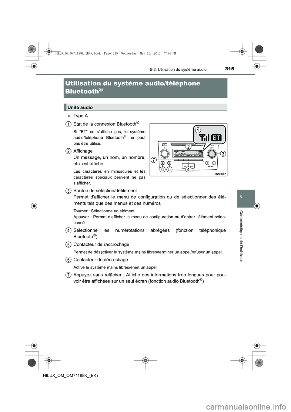 TOYOTA HILUX 2014  Notices Demploi (in French) 315
5
5-2. Utilisation du système audio
Caractéristiques de l’habitacle
HILUX_OM_OM71188K_(EK)
Utilisation du système audio/téléphone 
Bluetooth
®
�XType A
Etat de la connexion Bluetooth
®
Si