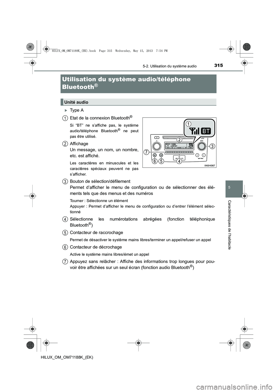 TOYOTA HILUX 2014  Notices Demploi (in French) 315
5
5-2. Utilisation du système audio
Caractéristiques de l’habitacle
HILUX_OM_OM71188K_(EK)
Utilisation du système audio/téléphone 
Bluetooth
®
�XType A
Etat de la connexion Bluetooth
®
Si