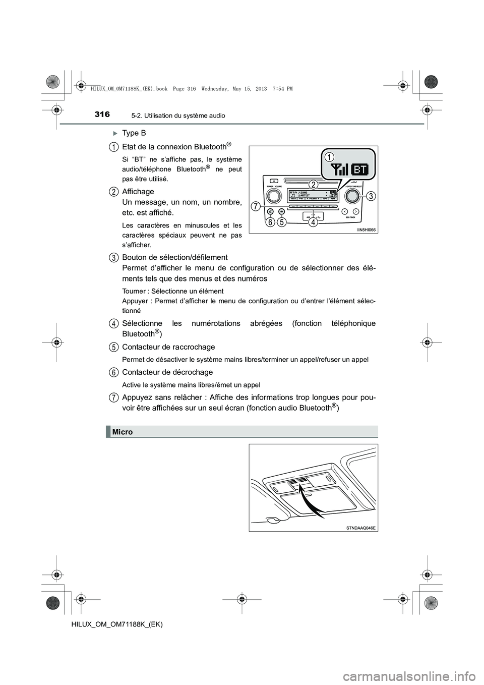 TOYOTA HILUX 2014  Notices Demploi (in French) 3165-2. Utilisation du système audio
HILUX_OM_OM71188K_(EK)
�XType B
Etat de la connexion Bluetooth
®
Si “BT” ne s’affiche pas, le système
audio/téléphone Bluetooth® ne peut
pas être util