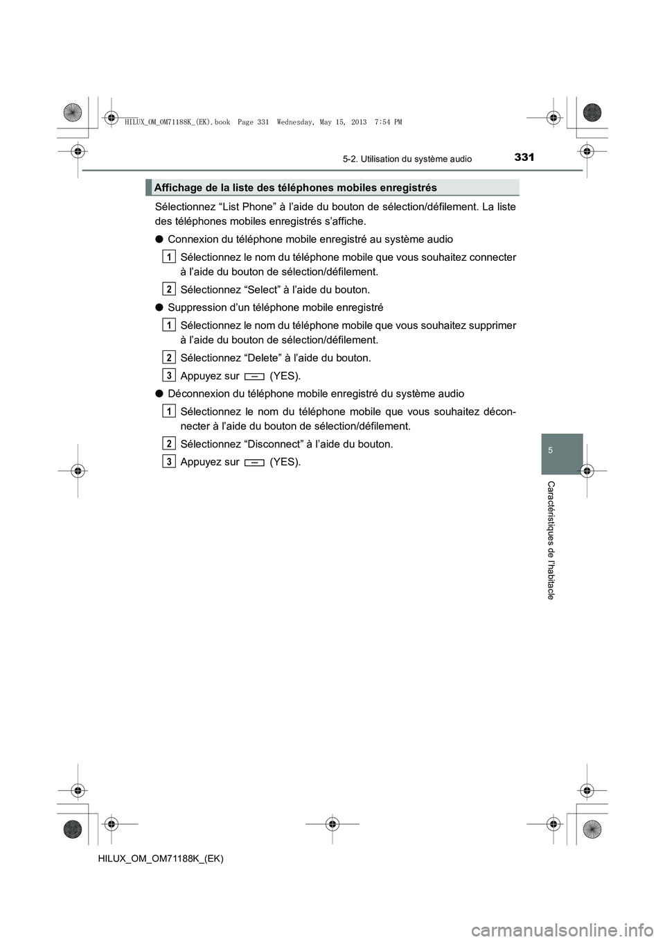 TOYOTA HILUX 2014 Notices Demploi (in French) 3315-2. Utilisation du système audio
5
Caractéristiques de l’habitacle
HILUX_OM_OM71188K_(EK)
Sélectionnez “List Phone” à l’aide du bouton de sélection/défilement. La liste
des télépho TOYOTA HILUX 2014 Notices Demploi (in French) 3315-2. Utilisation du système audio
5
Caractéristiques de l’habitacle
HILUX_OM_OM71188K_(EK)
Sélectionnez “List Phone” à l’aide du bouton de sélection/défilement. La liste
des télépho