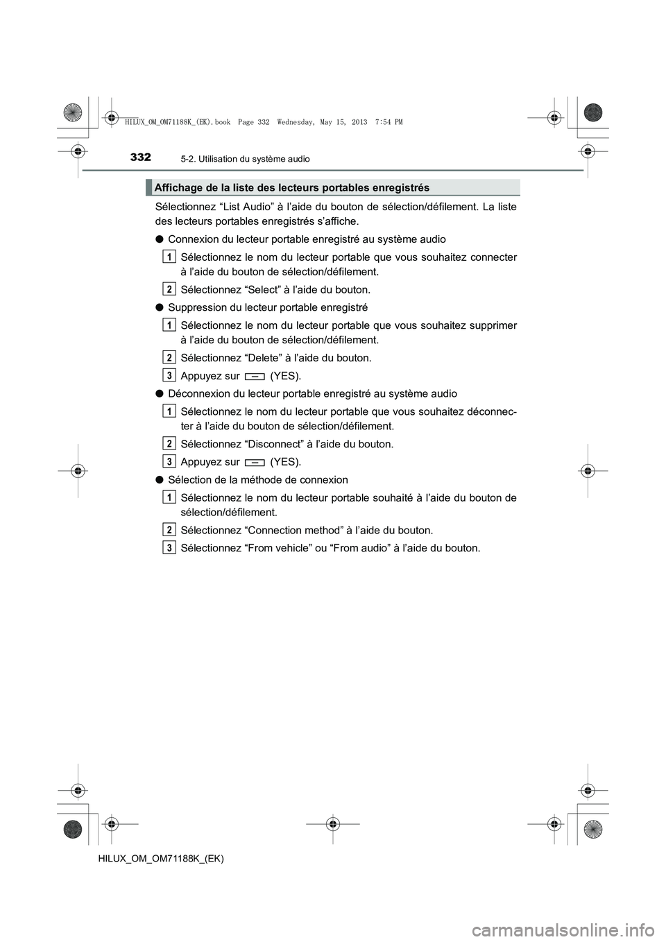 TOYOTA HILUX 2014 Notices Demploi (in French) 3325-2. Utilisation du système audio
HILUX_OM_OM71188K_(EK)
Sélectionnez “List Audio” à l’aide du bouton de sélection/défilement. La liste
des lecteurs portables enregistrés s’affiche.
TOYOTA HILUX 2014 Notices Demploi (in French) 3325-2. Utilisation du système audio
HILUX_OM_OM71188K_(EK)
Sélectionnez “List Audio” à l’aide du bouton de sélection/défilement. La liste
des lecteurs portables enregistrés s’affiche.