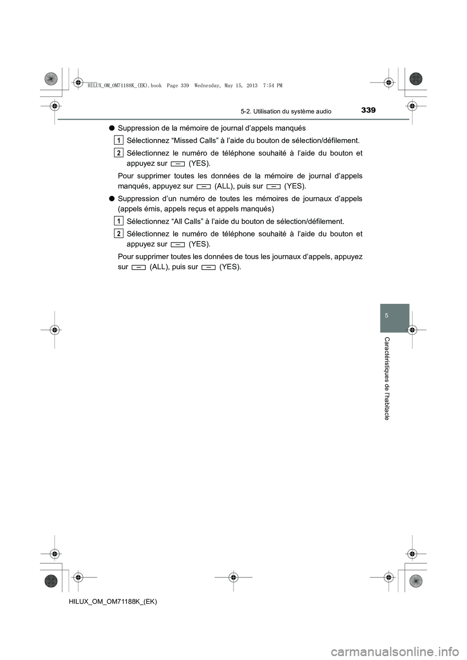 TOYOTA HILUX 2014 Notices Demploi (in French) 3395-2. Utilisation du système audio
5
Caractéristiques de l’habitacle
HILUX_OM_OM71188K_(EK)
●Suppression de la mémoire de journal d’appels manqués
Sélectionnez “Missed Calls” à l’a TOYOTA HILUX 2014 Notices Demploi (in French) 3395-2. Utilisation du système audio
5
Caractéristiques de l’habitacle
HILUX_OM_OM71188K_(EK)
●Suppression de la mémoire de journal d’appels manqués
Sélectionnez “Missed Calls” à l’a