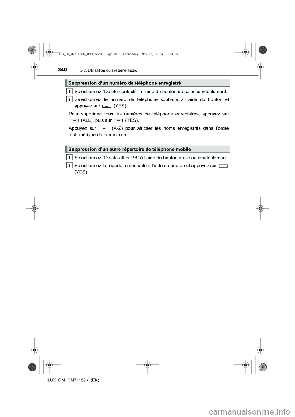 TOYOTA HILUX 2014 Notices Demploi (in French) 3405-2. Utilisation du système audio
HILUX_OM_OM71188K_(EK)
Sélectionnez “Delete contacts” à l’aide du bouton de sélection/défilement.
Sélectionnez le numéro de téléphone souhaité à l TOYOTA HILUX 2014 Notices Demploi (in French) 3405-2. Utilisation du système audio
HILUX_OM_OM71188K_(EK)
Sélectionnez “Delete contacts” à l’aide du bouton de sélection/défilement.
Sélectionnez le numéro de téléphone souhaité à l