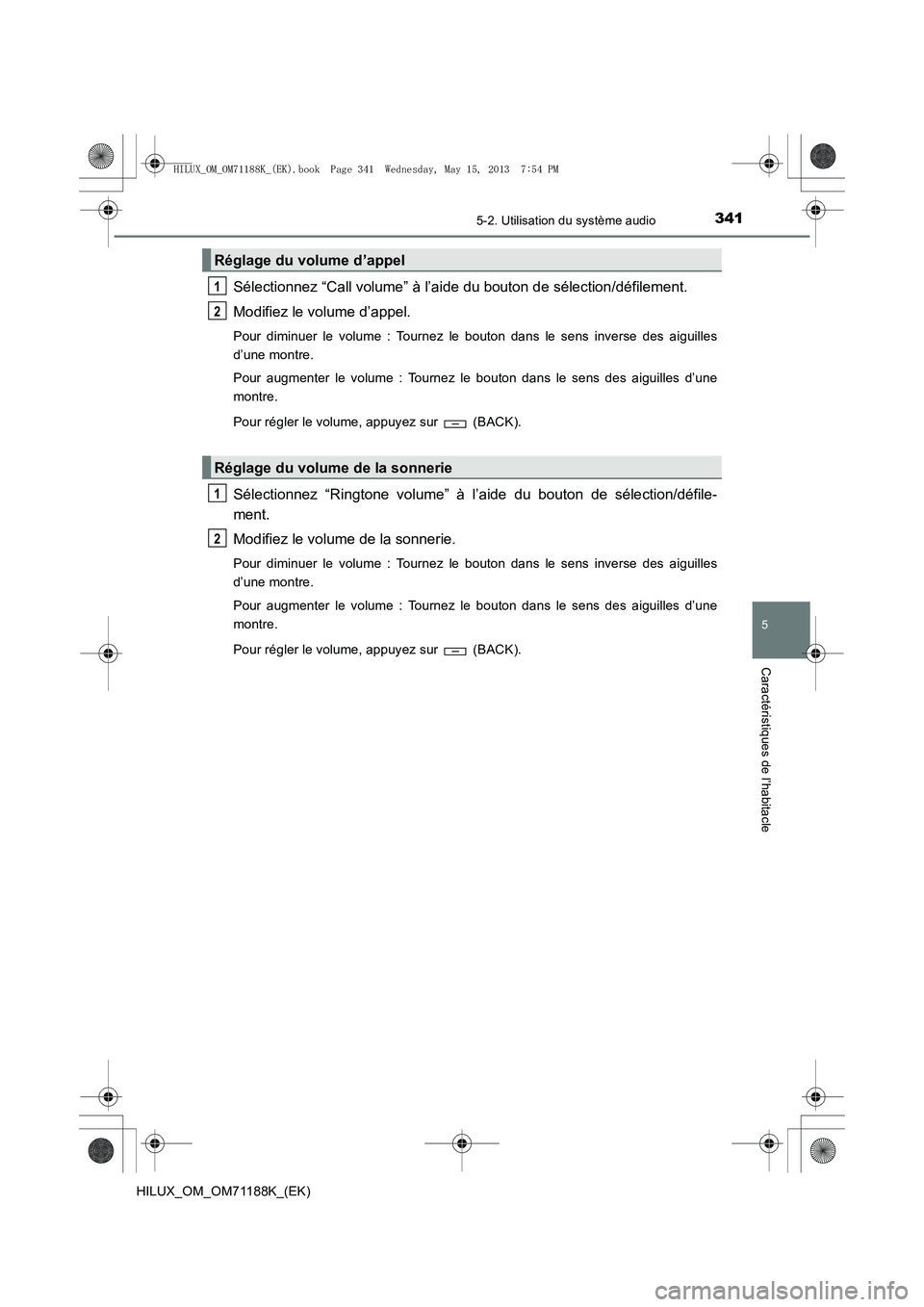 TOYOTA HILUX 2014 Notices Demploi (in French) 3415-2. Utilisation du système audio
5
Caractéristiques de l’habitacle
HILUX_OM_OM71188K_(EK)
Sélectionnez “Call volume” à l’aide du bouton de sélection/défilement.
Modifiez le volume d TOYOTA HILUX 2014 Notices Demploi (in French) 3415-2. Utilisation du système audio
5
Caractéristiques de l’habitacle
HILUX_OM_OM71188K_(EK)
Sélectionnez “Call volume” à l’aide du bouton de sélection/défilement.
Modifiez le volume d