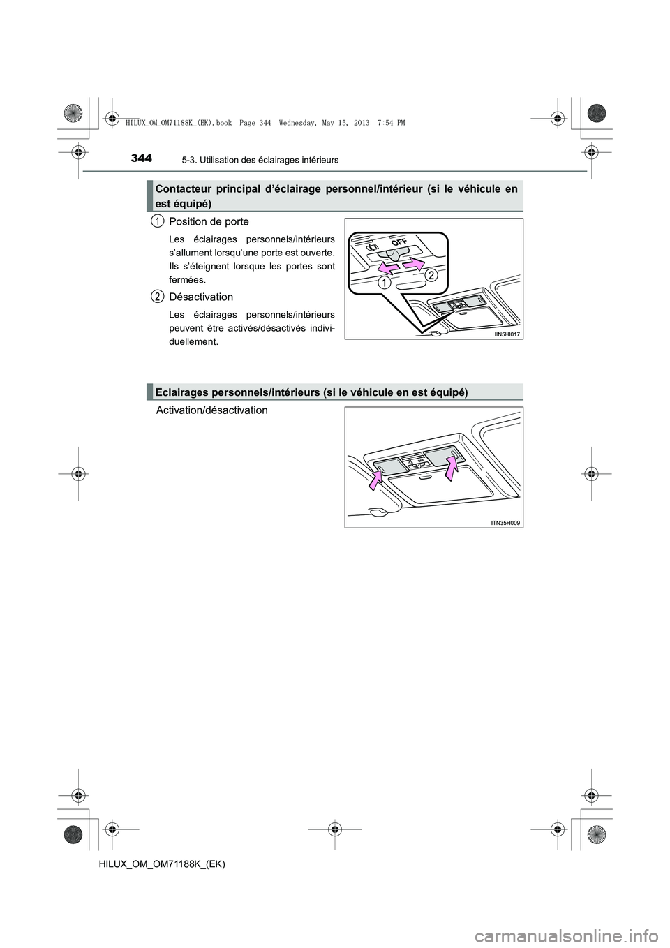 TOYOTA HILUX 2014 Notices Demploi (in French) 3445-3. Utilisation des éclairages intérieurs
HILUX_OM_OM71188K_(EK)
Position de porte
Les éclairages personnels/intérieurs
s’allument lorsqu’une porte est ouverte.
Ils s’éteignent lorsque TOYOTA HILUX 2014 Notices Demploi (in French) 3445-3. Utilisation des éclairages intérieurs
HILUX_OM_OM71188K_(EK)
Position de porte
Les éclairages personnels/intérieurs
s’allument lorsqu’une porte est ouverte.
Ils s’éteignent lorsque