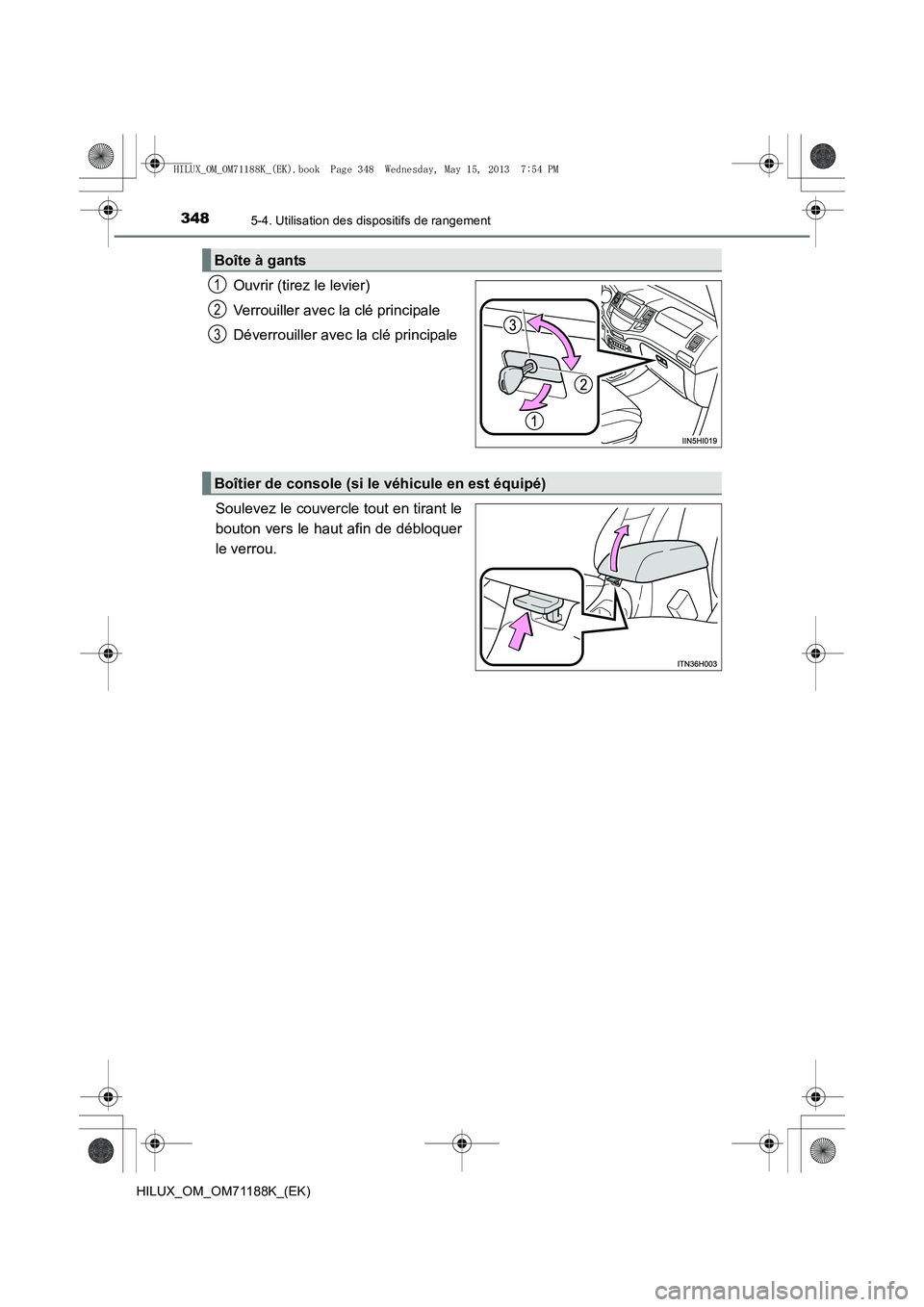 TOYOTA HILUX 2014 Notices Demploi (in French) 348
HILUX_OM_OM71188K_(EK)
5-4. Utilisation des dispositifs de rangement
Ouvrir (tirez le levier)
Verrouiller avec la clé principale
Déverrouiller avec la clé principale
Soulevez le couvercle tout TOYOTA HILUX 2014 Notices Demploi (in French) 348
HILUX_OM_OM71188K_(EK)
5-4. Utilisation des dispositifs de rangement
Ouvrir (tirez le levier)
Verrouiller avec la clé principale
Déverrouiller avec la clé principale
Soulevez le couvercle tout