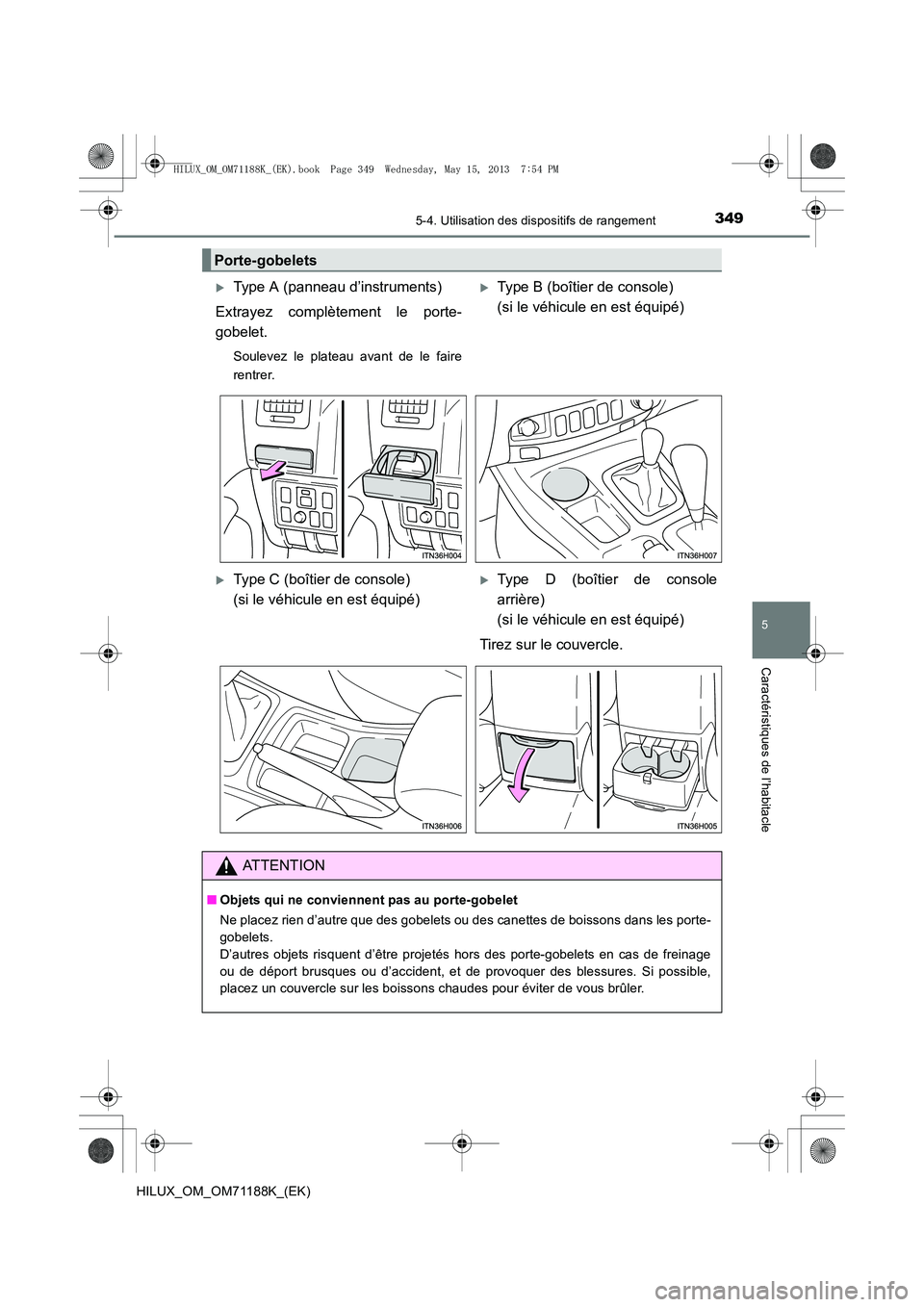 TOYOTA HILUX 2014  Notices Demploi (in French) 3495-4. Utilisation des dispositifs de rangement
5
Caractéristiques de l’habitacle
HILUX_OM_OM71188K_(EK)
Porte-gobelets
�XType A (panneau d’instruments)
Extrayez complètement le porte-
gobelet.