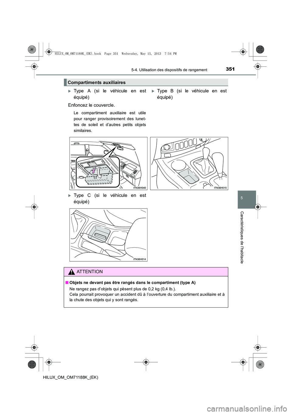 TOYOTA HILUX 2014  Notices Demploi (in French) 3515-4. Utilisation des dispositifs de rangement
5
Caractéristiques de l’habitacle
HILUX_OM_OM71188K_(EK)
Compartiments auxiliaires
�XType A (si le véhicule en est
équipé)
Enfoncez le couvercle.