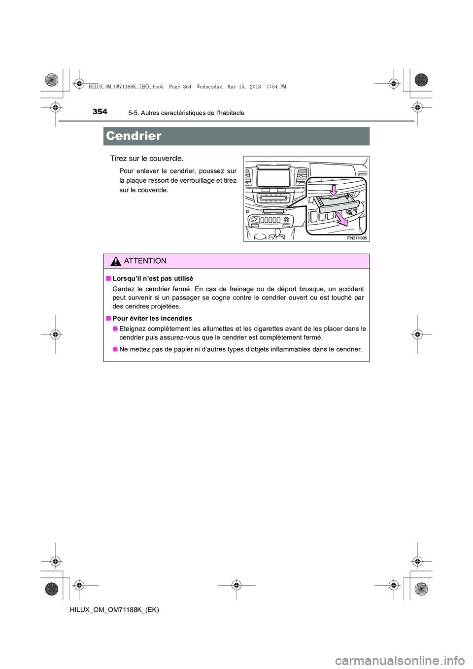 TOYOTA HILUX 2014  Notices Demploi (in French) 3545-5. Autres caractéristiques de l’habitacle
HILUX_OM_OM71188K_(EK)
Cendrier
Tirez sur le couvercle.
Pour enlever le cendrier, poussez sur
la plaque ressort de verrouillage et tirez
sur le couver