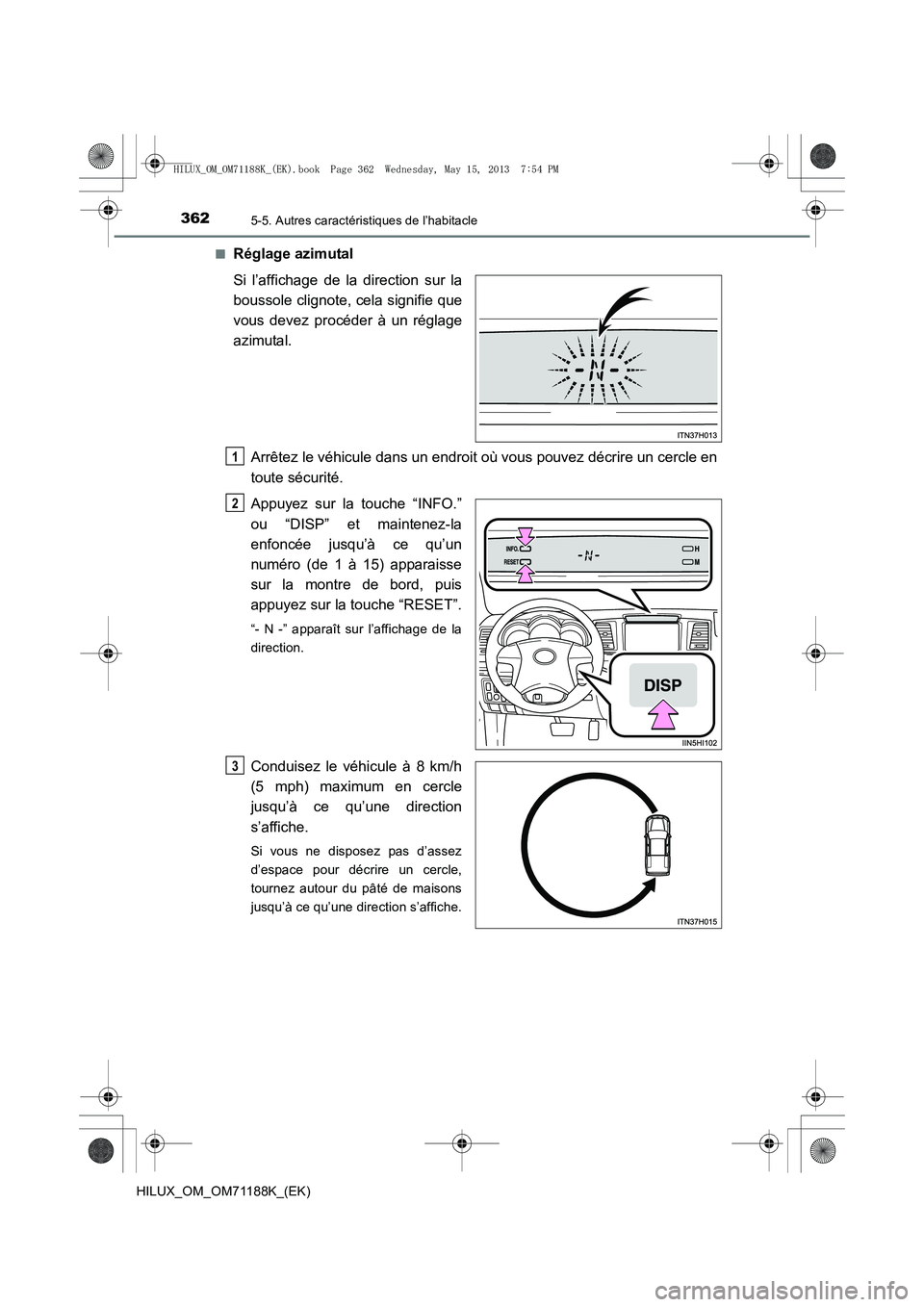 TOYOTA HILUX 2014  Notices Demploi (in French) 3625-5. Autres caractéristiques de l’habitacle
HILUX_OM_OM71188K_(EK)■
Réglage azimutal
Si l’affichage de la direction sur la
boussole clignote, cela signifie que
vous devez procéder à un r