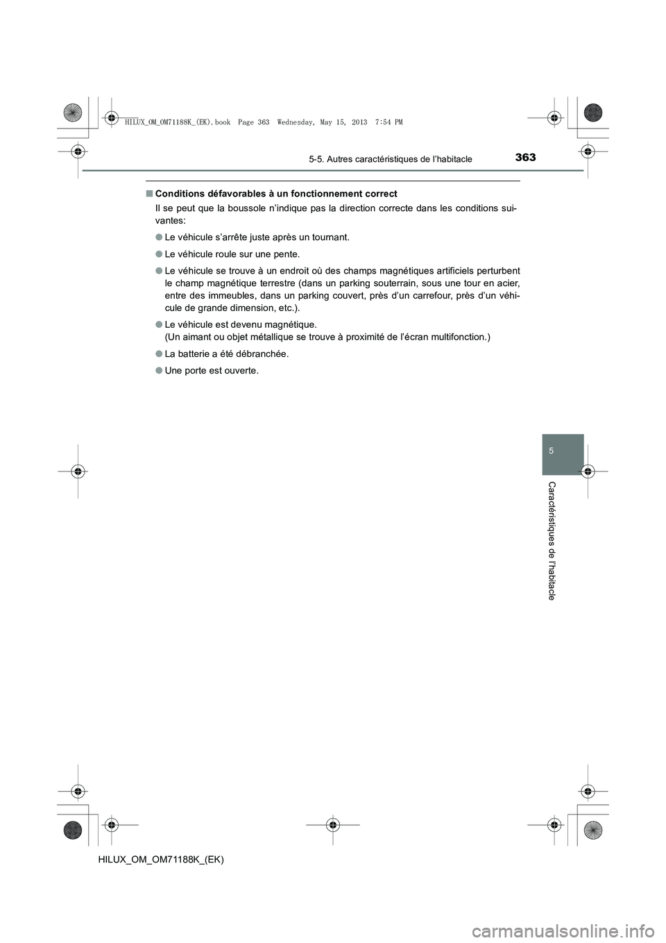 TOYOTA HILUX 2014  Notices Demploi (in French) 3635-5. Autres caractéristiques de l’habitacle
5
Caractéristiques de l’habitacle
HILUX_OM_OM71188K_(EK)
■Conditions défavorables à un fonctionnement correct
Il se peut que la boussole n’in