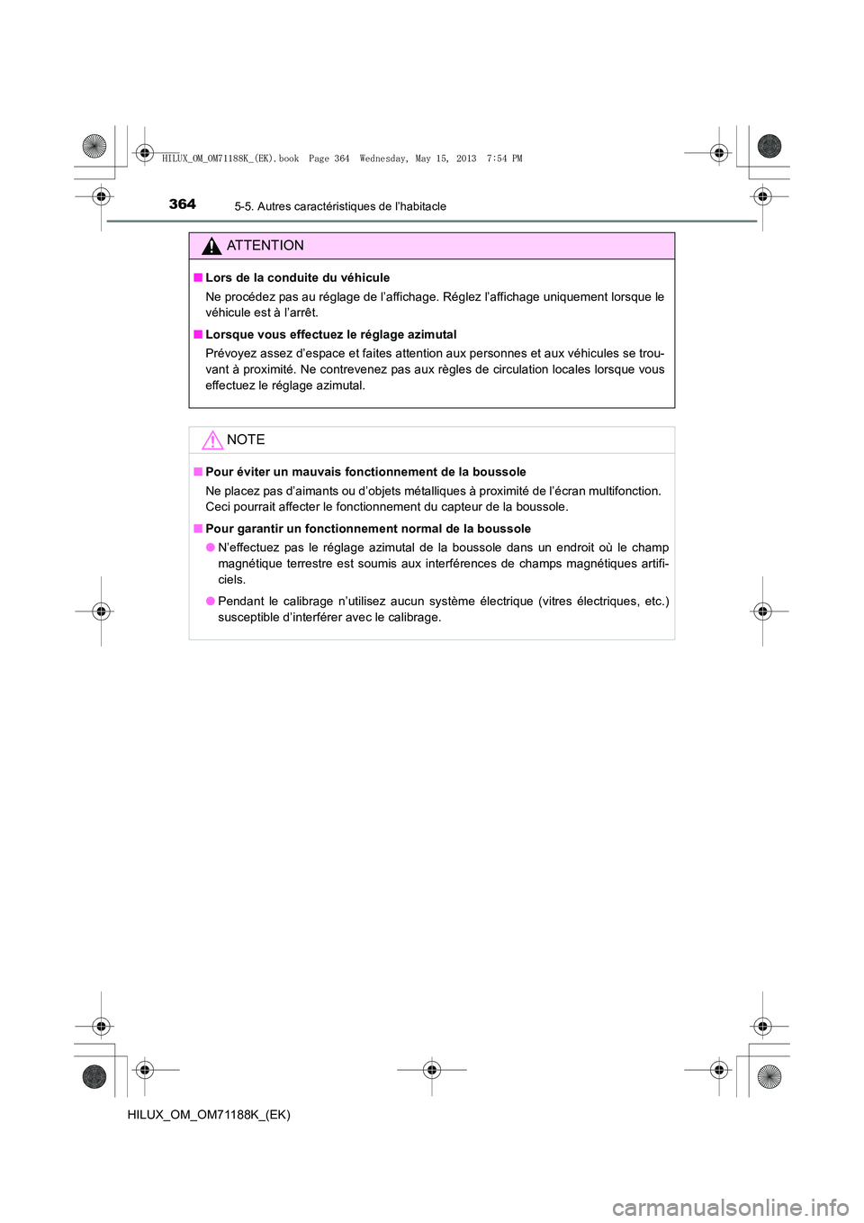 TOYOTA HILUX 2014  Notices Demploi (in French) 3645-5. Autres caractéristiques de l’habitacle
HILUX_OM_OM71188K_(EK)
ATTENTION
■Lors de la conduite du véhicule
Ne procédez pas au réglage de l’affichage. Réglez l’affichage uniquement l