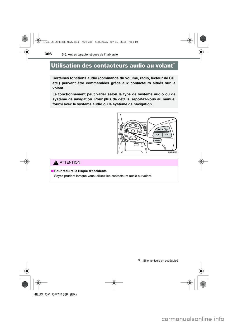 TOYOTA HILUX 2014  Notices Demploi (in French) 3665-5. Autres caractéristiques de l’habitacle
HILUX_OM_OM71188K_(EK)
Utilisation des contacteurs audio au volant∗
∗ : Si le véhicule en est équipé
Certaines fonctions audio (commande du vol