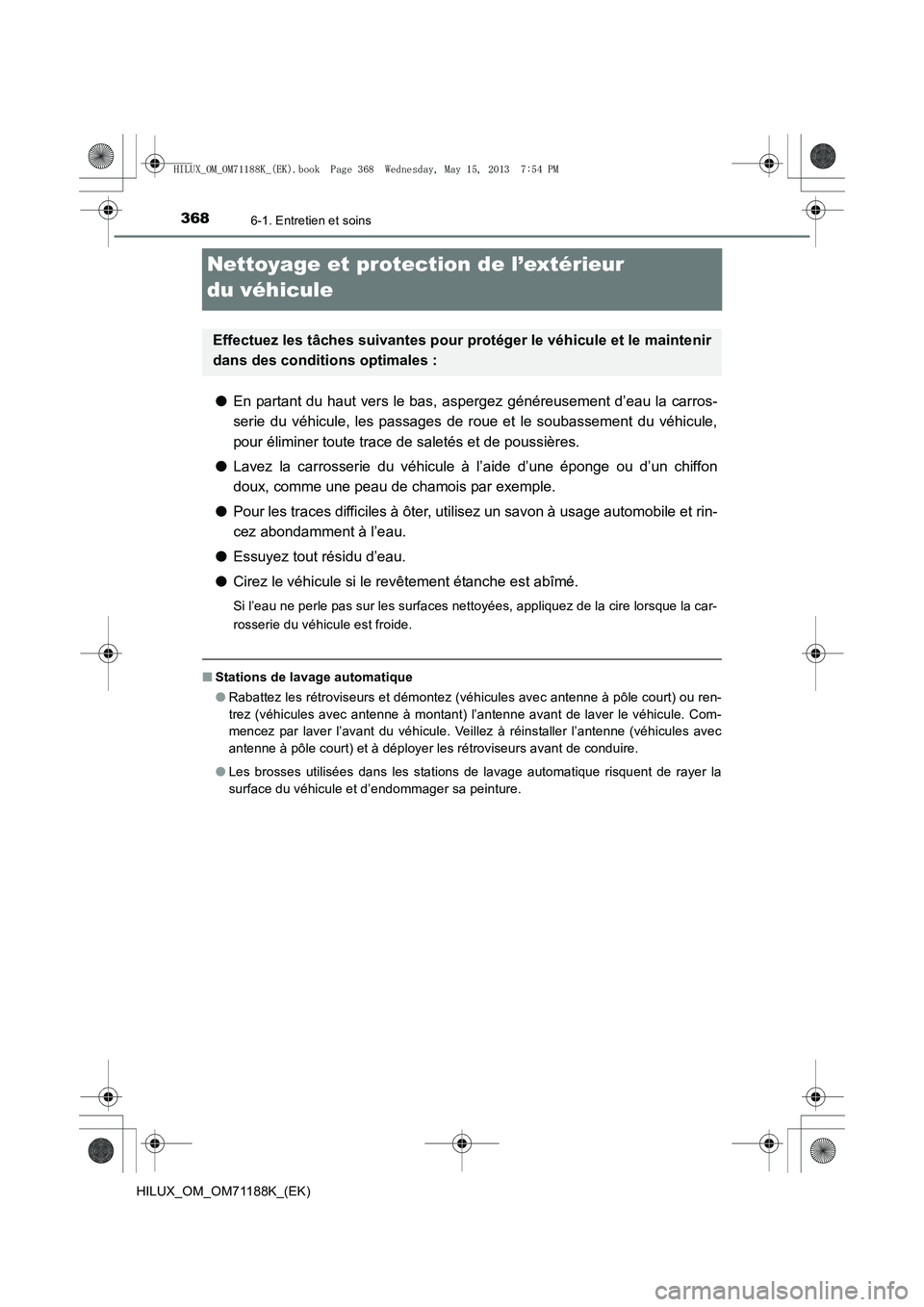 TOYOTA HILUX 2014  Notices Demploi (in French) 3686-1. Entretien et soins
HILUX_OM_OM71188K_(EK)
Nettoyage et protection de l’extérieur 
du véhicule
●En partant du haut vers le bas, aspergez généreusement d’eau la carros-
serie du véhic