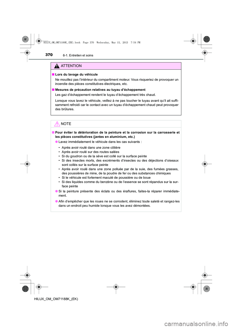 TOYOTA HILUX 2014  Notices Demploi (in French) 3706-1. Entretien et soins
HILUX_OM_OM71188K_(EK)
ATTENTION
■Lors du lavage du véhicule
Ne mouillez pas l’intérieur du compartiment moteur. Vous risqueriez de provoquer un
incendie des pièces c