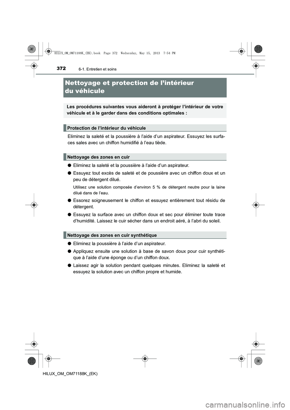 TOYOTA HILUX 2014  Notices Demploi (in French) 3726-1. Entretien et soins
HILUX_OM_OM71188K_(EK)
Nettoyage et protection de l’intérieur 
du véhicule
Eliminez la saleté et la poussière à l’aide d’un aspirateur. Essuyez les surfa-
ces sal