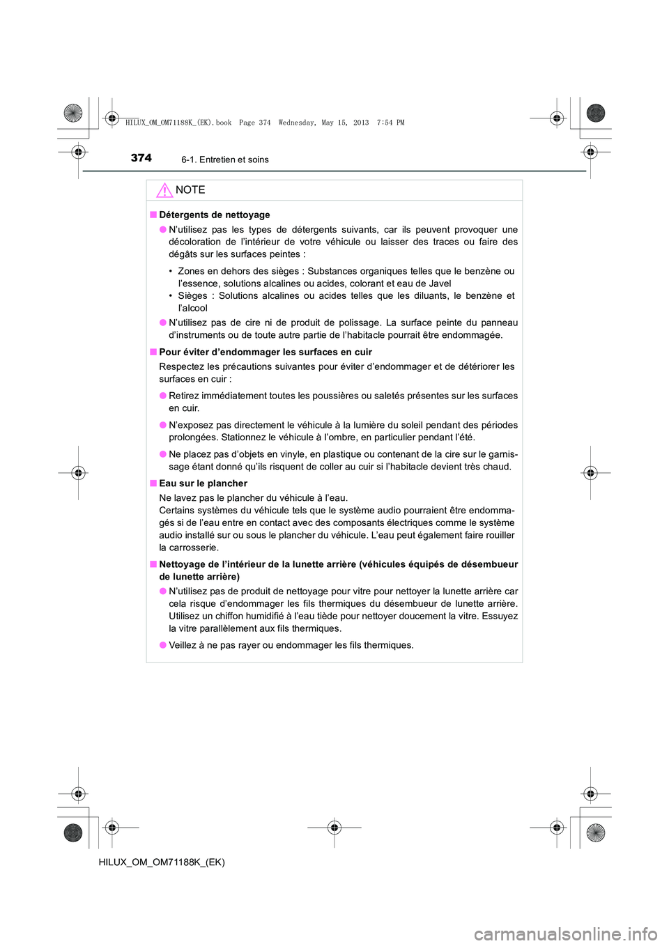 TOYOTA HILUX 2014  Notices Demploi (in French) 3746-1. Entretien et soins
HILUX_OM_OM71188K_(EK)
NOTE
■Détergents de nettoyage
●N’utilisez pas les types de détergents suivants, car ils peuvent provoquer une
décoloration de l’intérieur 