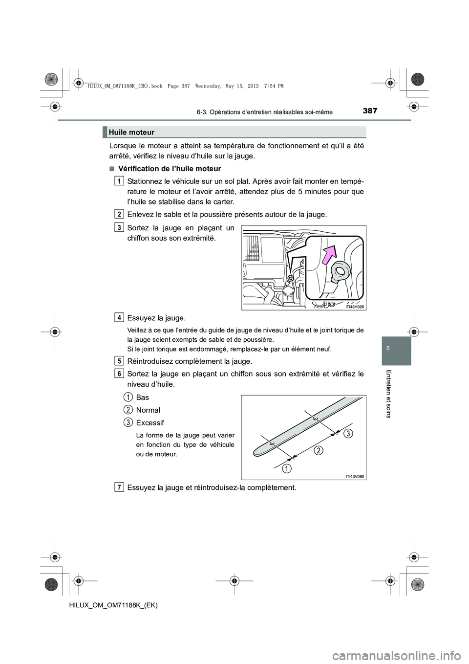 TOYOTA HILUX 2014  Notices Demploi (in French) 3876-3. Opérations d’entretien réalisables soi-même
6
Entretien et soins
HILUX_OM_OM71188K_(EK)
Lorsque le moteur a atteint sa température de fonctionnement et qu’il a été
arrêté, vérifie