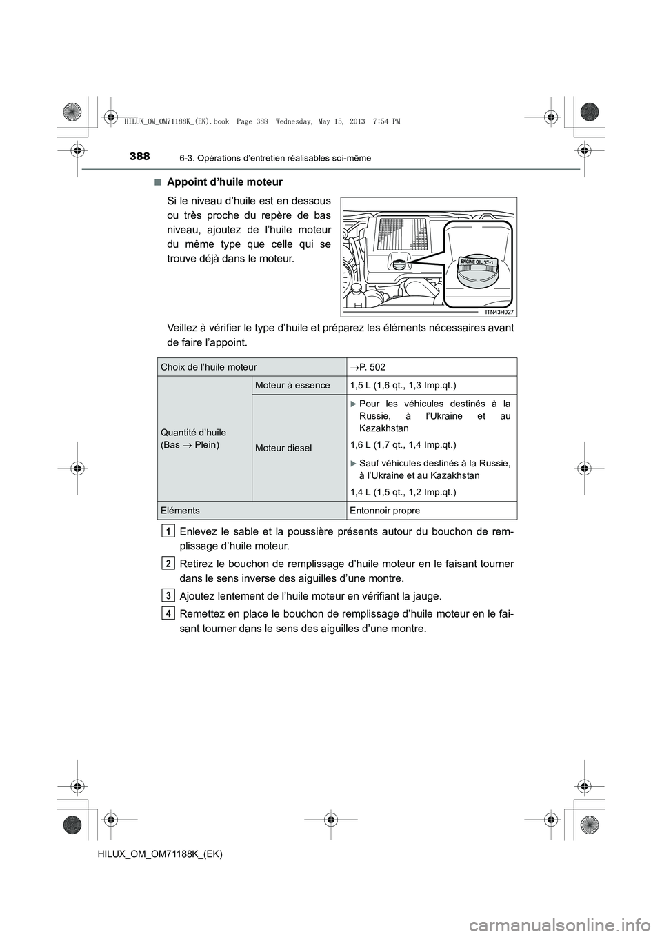 TOYOTA HILUX 2014  Notices Demploi (in French) 3886-3. Opérations d’entretien réalisables soi-même
HILUX_OM_OM71188K_(EK)■
Appoint d’huile moteur
Si le niveau d’huile est en dessous
ou très proche du repère de bas
niveau, ajoutez de l