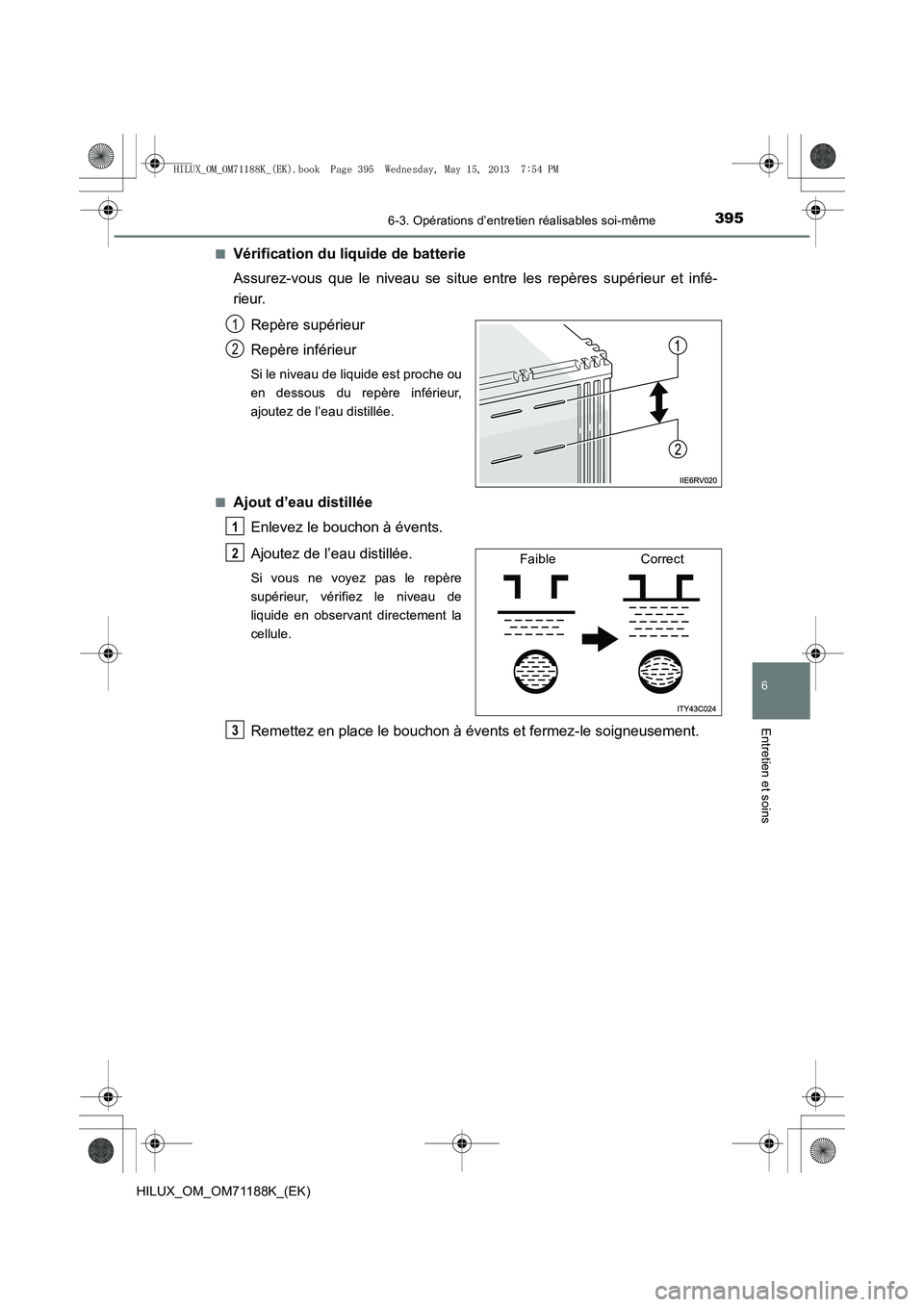 TOYOTA HILUX 2014  Notices Demploi (in French) 3956-3. Opérations d’entretien réalisables soi-même
6
Entretien et soins
HILUX_OM_OM71188K_(EK)■
Vérification du liquide de batterie
Assurez-vous que le niveau se situe entre les repères sup