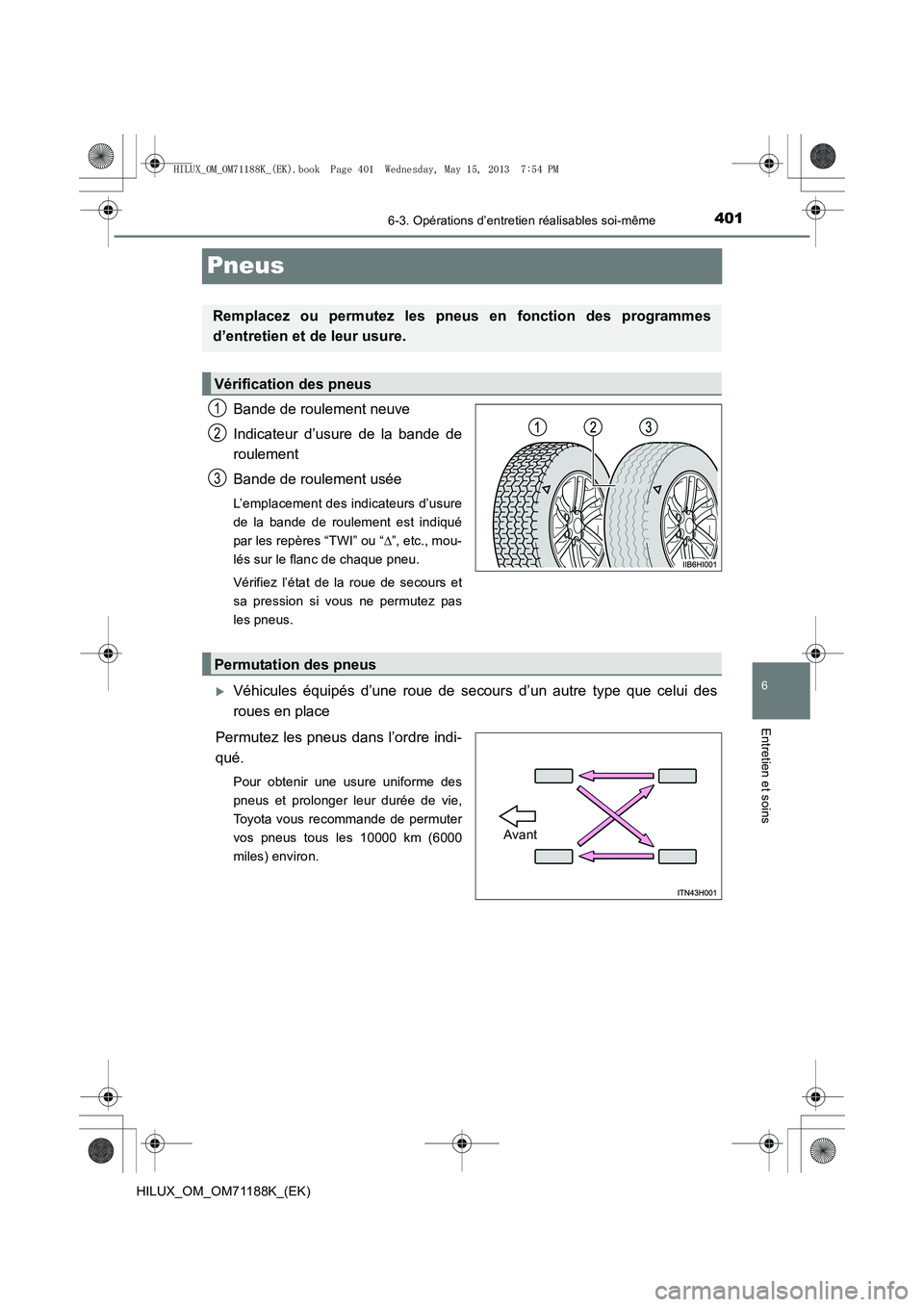 TOYOTA HILUX 2014  Notices Demploi (in French) 401
6
6-3. Opérations d’entretien réalisables soi-même
Entretien et soins
HILUX_OM_OM71188K_(EK)
Pneus
Bande de roulement neuve
Indicateur d’usure de la bande de
roulement
Bande de roulement us