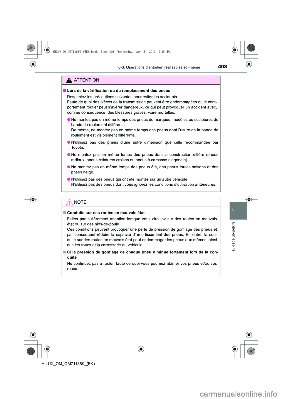 TOYOTA HILUX 2014  Notices Demploi (in French) 4036-3. Opérations d’entretien réalisables soi-même
6
Entretien et soins
HILUX_OM_OM71188K_(EK)
ATTENTION
■Lors de la vérification ou du remplacement des pneus
Respectez les précautions suiva