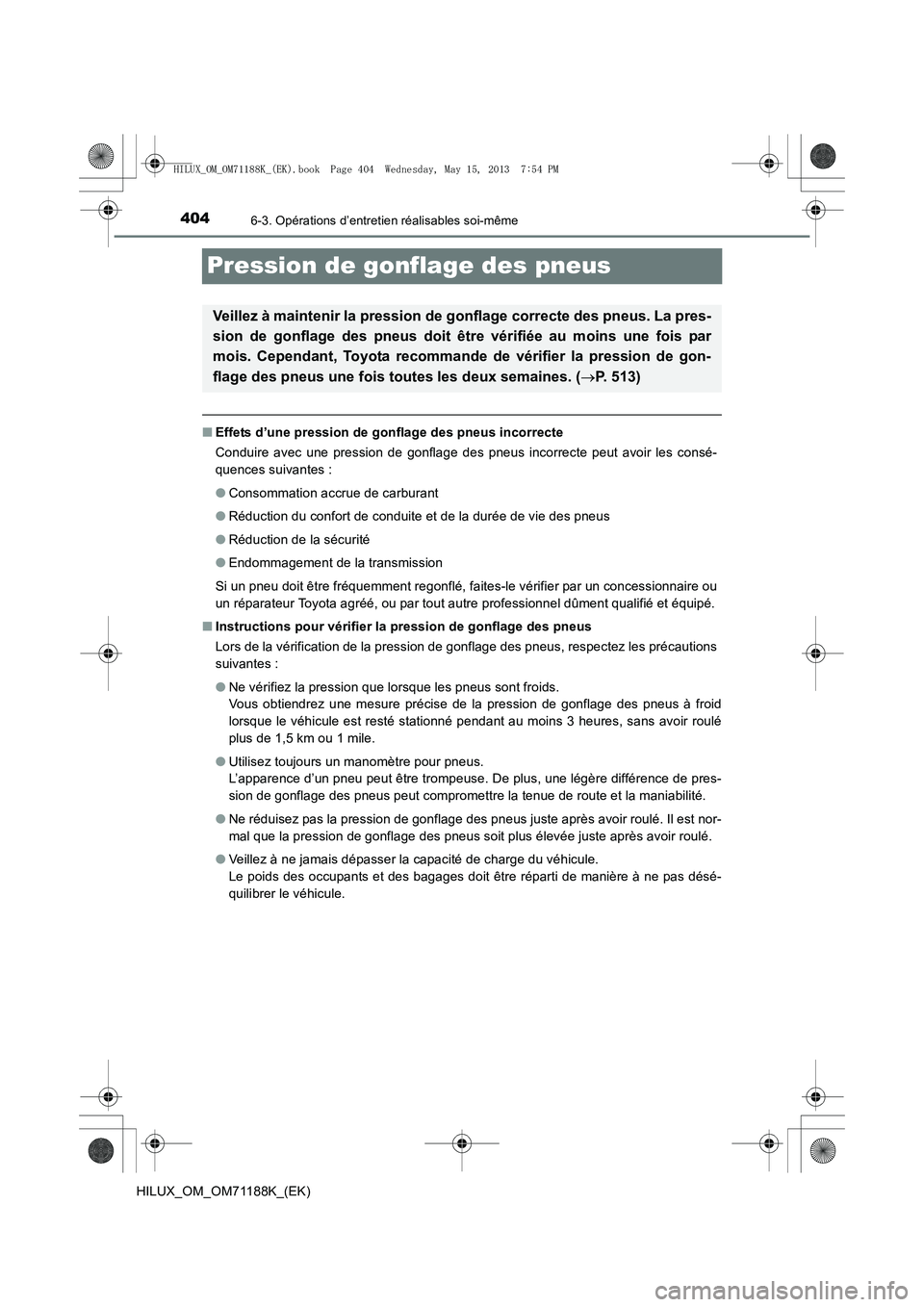 TOYOTA HILUX 2014  Notices Demploi (in French) 4046-3. Opérations d’entretien réalisables soi-même
HILUX_OM_OM71188K_(EK)
Pression de gonflage des pneus
■Effets d’une pression de gonflage des pneus incorrecte
Conduire avec une pression de