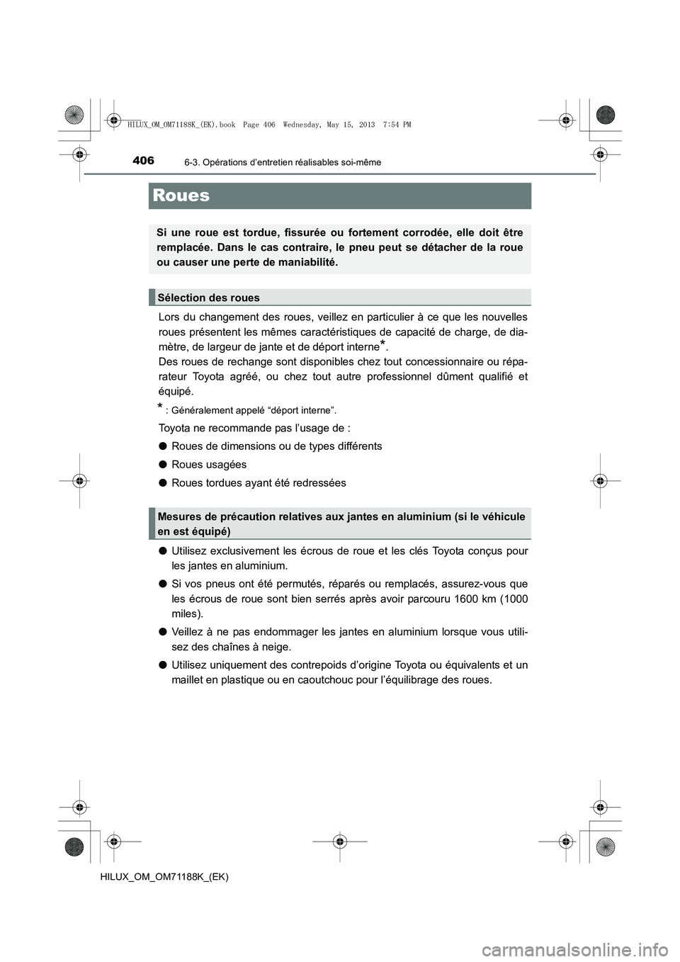 TOYOTA HILUX 2014  Notices Demploi (in French) 4066-3. Opérations d’entretien réalisables soi-même
HILUX_OM_OM71188K_(EK)
Roues
Lors du changement des roues, veillez en particulier à ce que les nouvelles
roues présentent les mêmes caracté