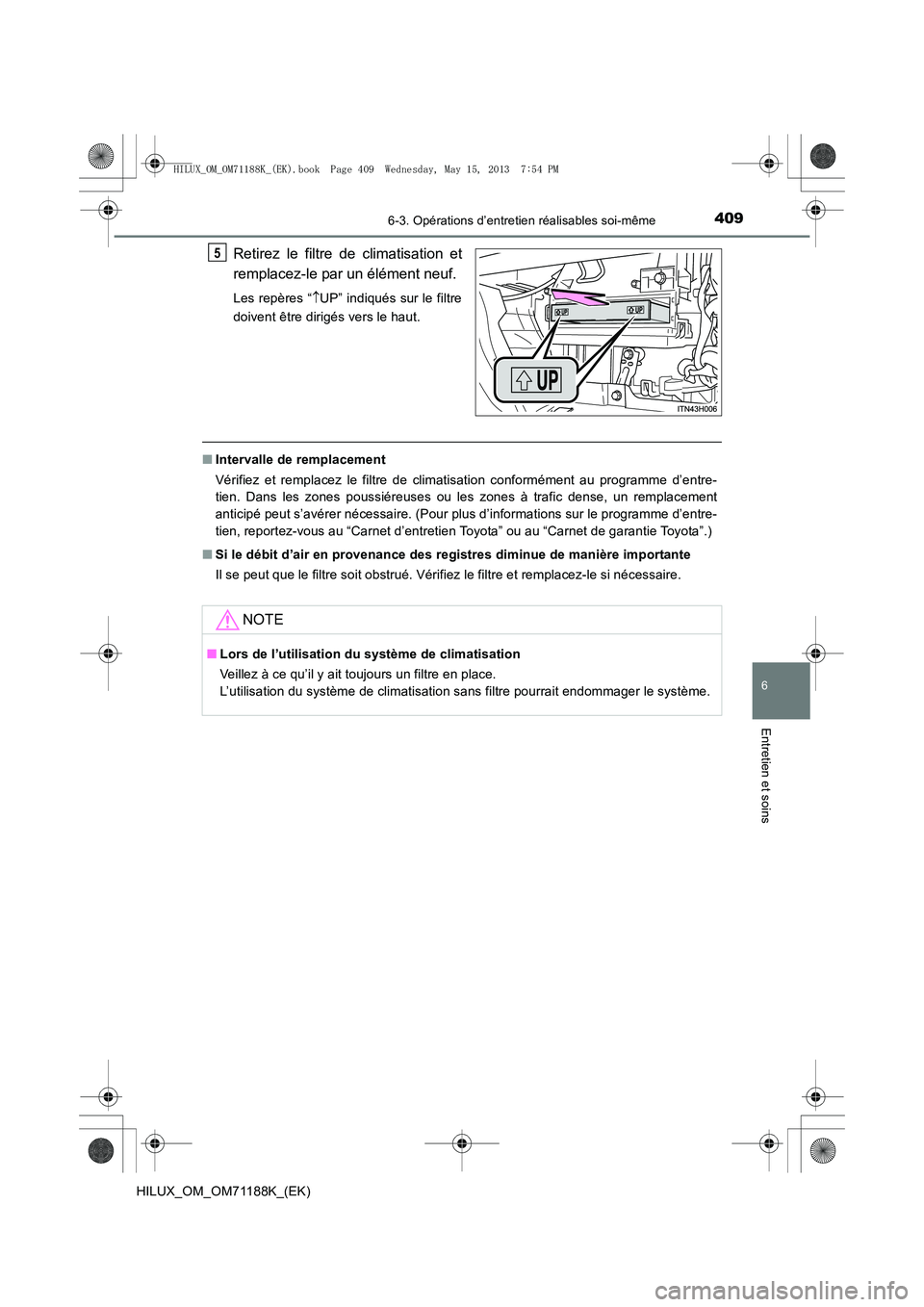 TOYOTA HILUX 2014  Notices Demploi (in French) 4096-3. Opérations d’entretien réalisables soi-même
6
Entretien et soins
HILUX_OM_OM71188K_(EK)
Retirez le filtre de climatisation et
remplacez-le par un élément neuf.
Les repères “↑UP” 