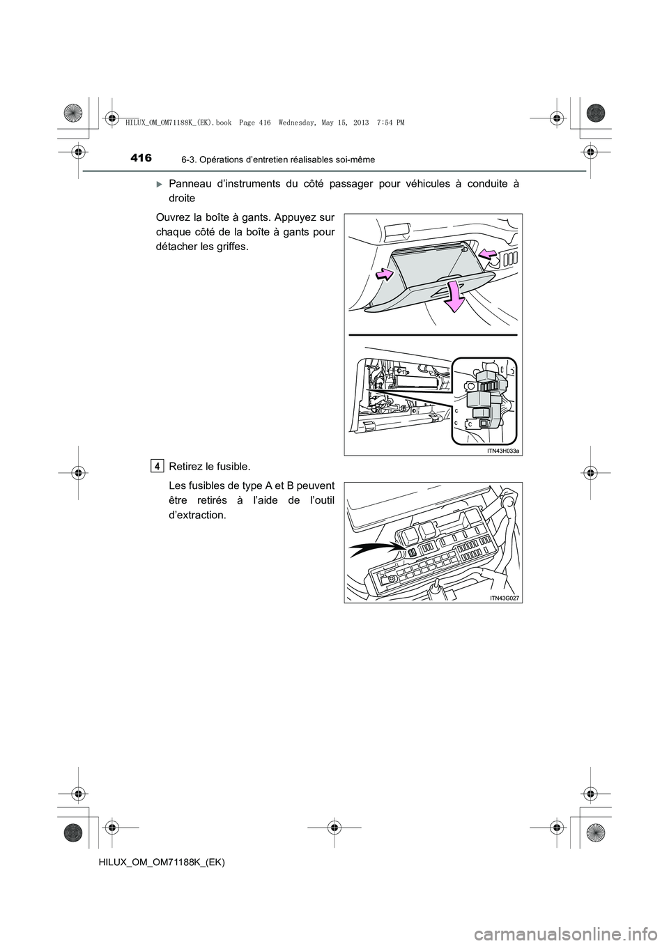 TOYOTA HILUX 2014  Notices Demploi (in French) 4166-3. Opérations d’entretien réalisables soi-même
HILUX_OM_OM71188K_(EK)
�XPanneau d’instruments du côté passager pour véhicules à conduite à
droite
Ouvrez la boîte à gants. Appuyez su