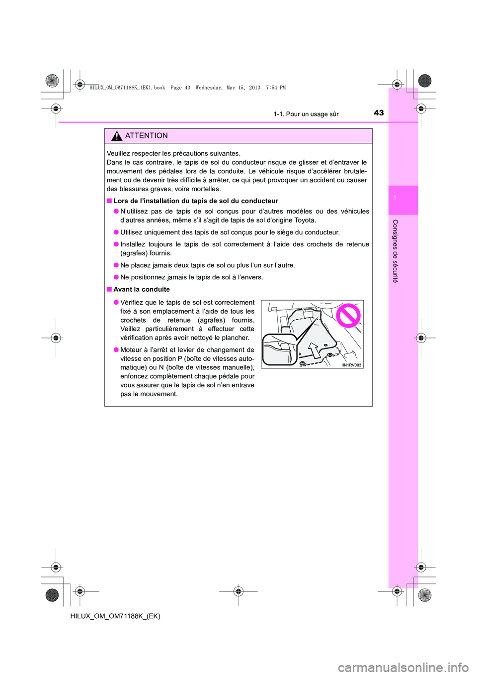 TOYOTA HILUX 2014 Notices Demploi (in French) 431-1. Pour un usage sûr
1
HILUX_OM_OM71188K_(EK)
Consignes de sécurité
ATTENTION
Veuillez respecter les précautions suivantes.
Dans le cas contraire, le tapis de sol du conducteur risque de glis TOYOTA HILUX 2014 Notices Demploi (in French) 431-1. Pour un usage sûr
1
HILUX_OM_OM71188K_(EK)
Consignes de sécurité
ATTENTION
Veuillez respecter les précautions suivantes.
Dans le cas contraire, le tapis de sol du conducteur risque de glis