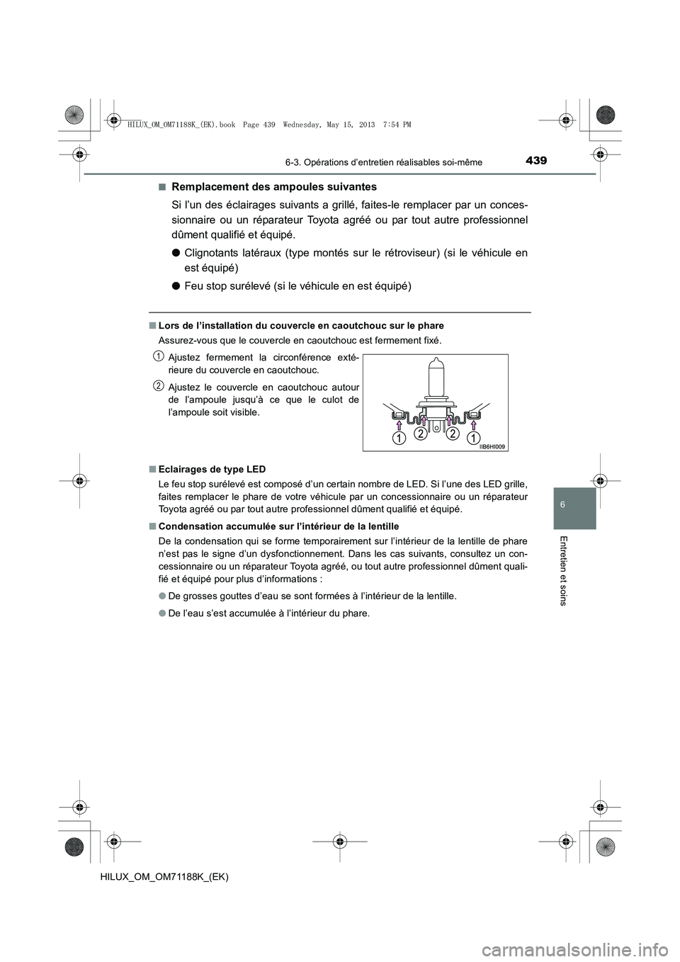 TOYOTA HILUX 2014 Notices Demploi (in French) 4396-3. Opérations d’entretien réalisables soi-même
6
Entretien et soins
HILUX_OM_OM71188K_(EK)■
Remplacement des ampoules suivantes
Si l’un des éclairages suivants a grillé, faites-le remp TOYOTA HILUX 2014 Notices Demploi (in French) 4396-3. Opérations d’entretien réalisables soi-même
6
Entretien et soins
HILUX_OM_OM71188K_(EK)■
Remplacement des ampoules suivantes
Si l’un des éclairages suivants a grillé, faites-le remp
