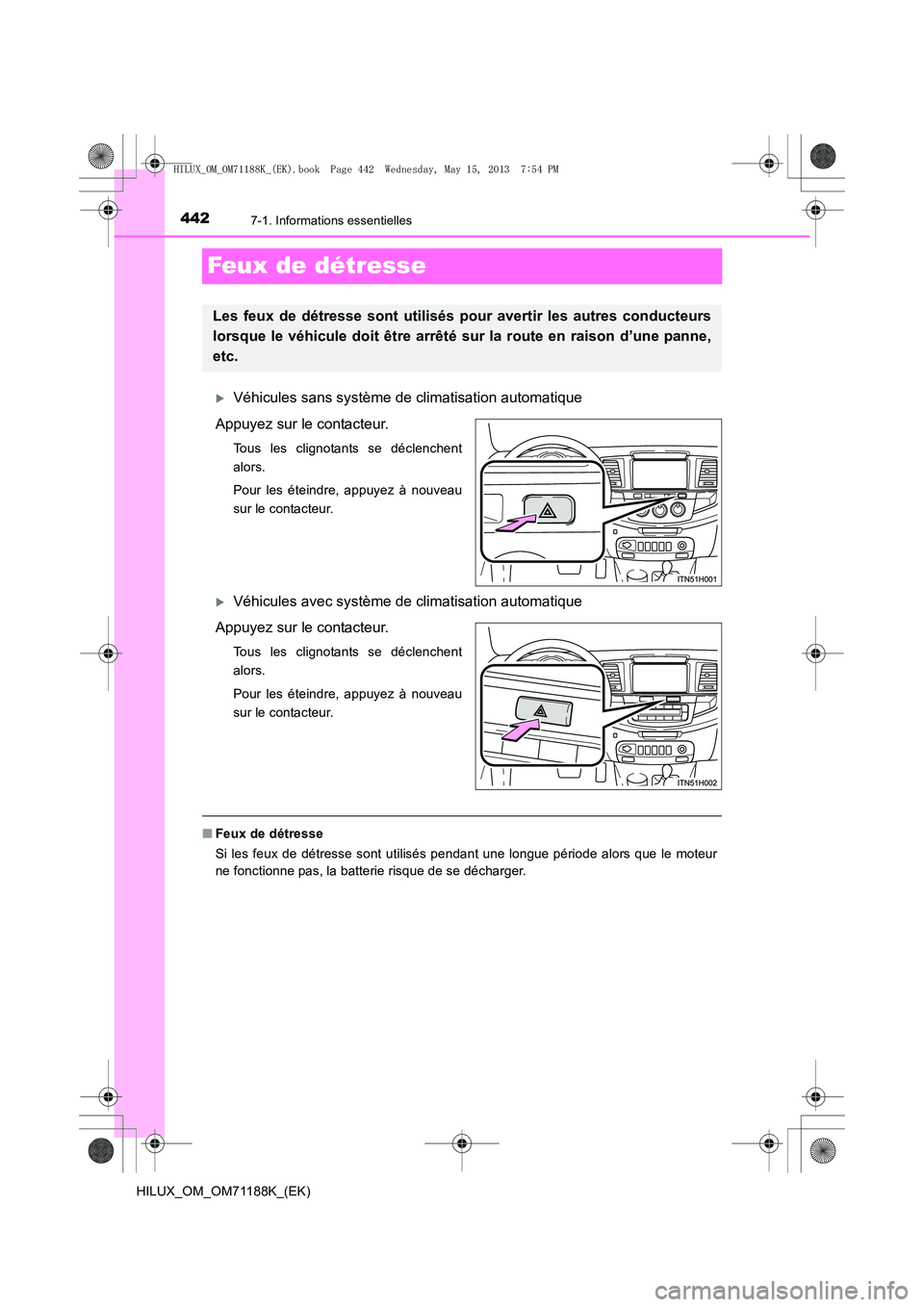 TOYOTA HILUX 2014  Notices Demploi (in French) 4427-1. Informations essentielles
HILUX_OM_OM71188K_(EK)
Feux de détresse
�XVéhicules sans système de climatisation automatique
Appuyez sur le contacteur.
Tous les clignotants se déclenchent
alors