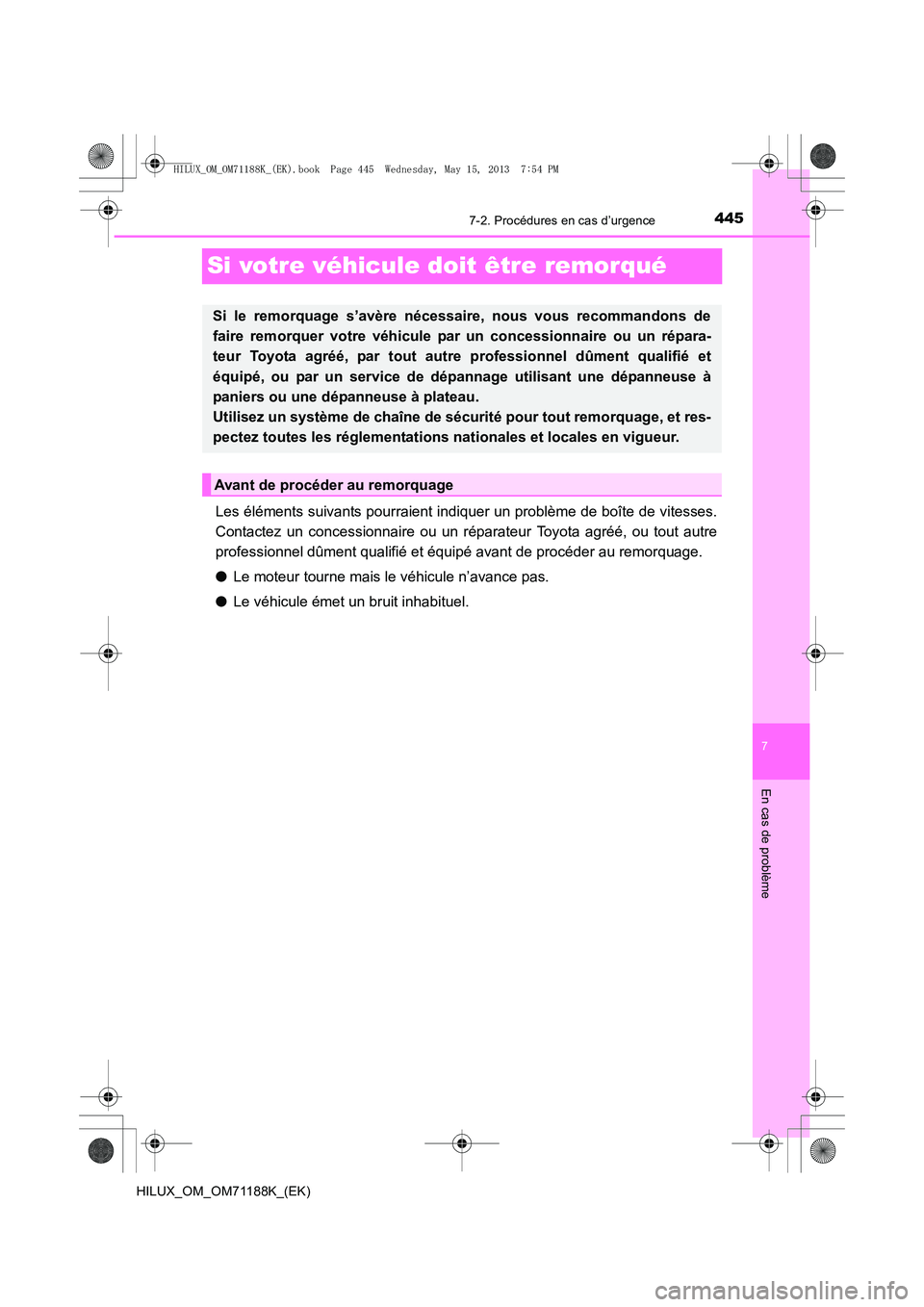 TOYOTA HILUX 2014  Notices Demploi (in French) 445
7
7-2. Procédures en cas d’urgence
En cas de problème
HILUX_OM_OM71188K_(EK)
Si votre véhicule doit être remorqué
Les éléments suivants pourraient indiquer un problème de boîte de vites