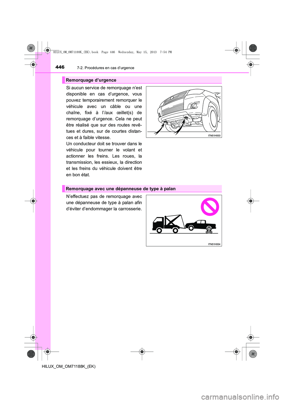 TOYOTA HILUX 2014  Notices Demploi (in French) 4467-2. Procédures en cas d’urgence
HILUX_OM_OM71188K_(EK)
Si aucun service de remorquage n’est
disponible en cas d’urgence, vous
pouvez temporairement remorquer le
véhicule avec un câble ou 