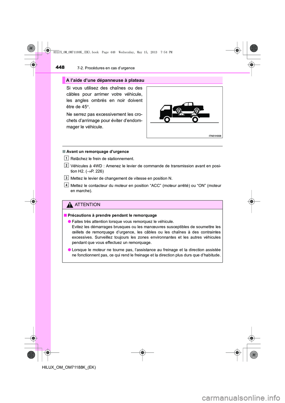 TOYOTA HILUX 2014  Notices Demploi (in French) 4487-2. Procédures en cas d’urgence
HILUX_OM_OM71188K_(EK)
Si vous utilisez des chaînes ou des
câbles pour arrimer votre véhicule,
les angles ombrés en noir doivent
être de 45°.
Ne serrez pas