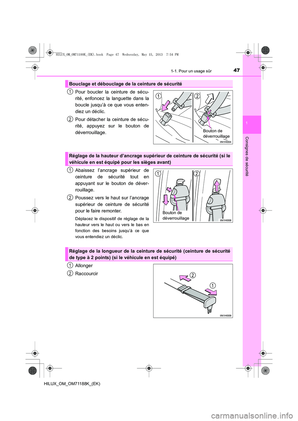 TOYOTA HILUX 2014 Notices Demploi (in French) 471-1. Pour un usage sûr
1
HILUX_OM_OM71188K_(EK)
Consignes de sécurité
Pour boucler la ceinture de sécu-
rité, enfoncez la languette dans la
boucle jusqu’à ce que vous enten-
diez un déclic. TOYOTA HILUX 2014 Notices Demploi (in French) 471-1. Pour un usage sûr
1
HILUX_OM_OM71188K_(EK)
Consignes de sécurité
Pour boucler la ceinture de sécu-
rité, enfoncez la languette dans la
boucle jusqu’à ce que vous enten-
diez un déclic.