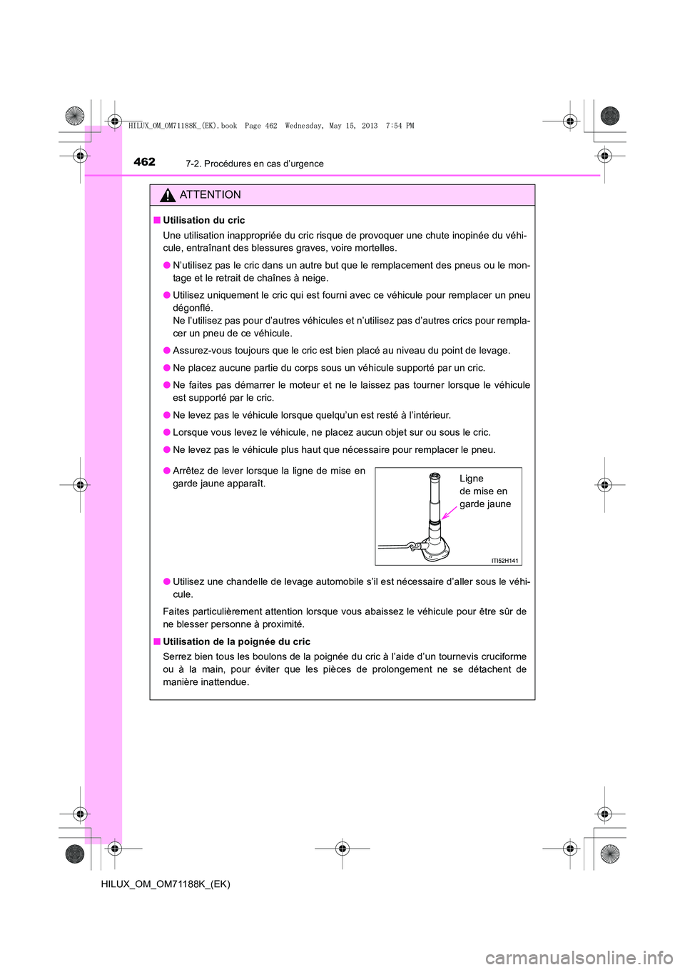TOYOTA HILUX 2014  Notices Demploi (in French) 4627-2. Procédures en cas d’urgence
HILUX_OM_OM71188K_(EK)
ATTENTION
■Utilisation du cric
Une utilisation inappropriée du cric risque de provoquer une chute inopinée du véhi-
cule, entraînant