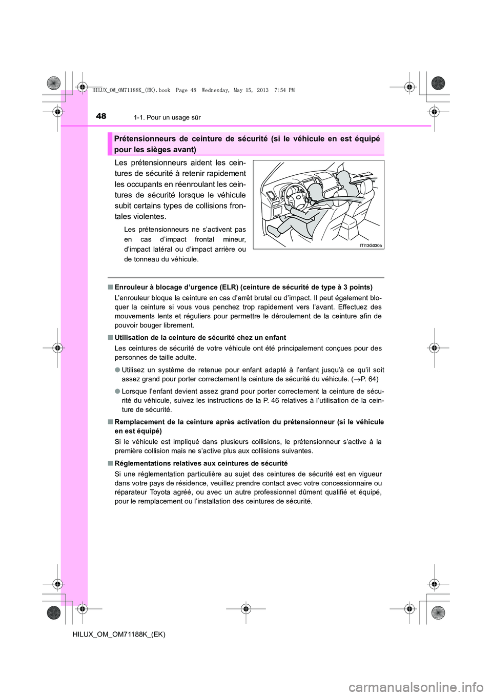 TOYOTA HILUX 2014 Notices Demploi (in French) 481-1. Pour un usage sûr
HILUX_OM_OM71188K_(EK)
Les prétensionneurs aident les cein-
tures de sécurité à retenir rapidement
les occupants en réenroulant les cein-
tures de sécurité lorsque le TOYOTA HILUX 2014 Notices Demploi (in French) 481-1. Pour un usage sûr
HILUX_OM_OM71188K_(EK)
Les prétensionneurs aident les cein-
tures de sécurité à retenir rapidement
les occupants en réenroulant les cein-
tures de sécurité lorsque le