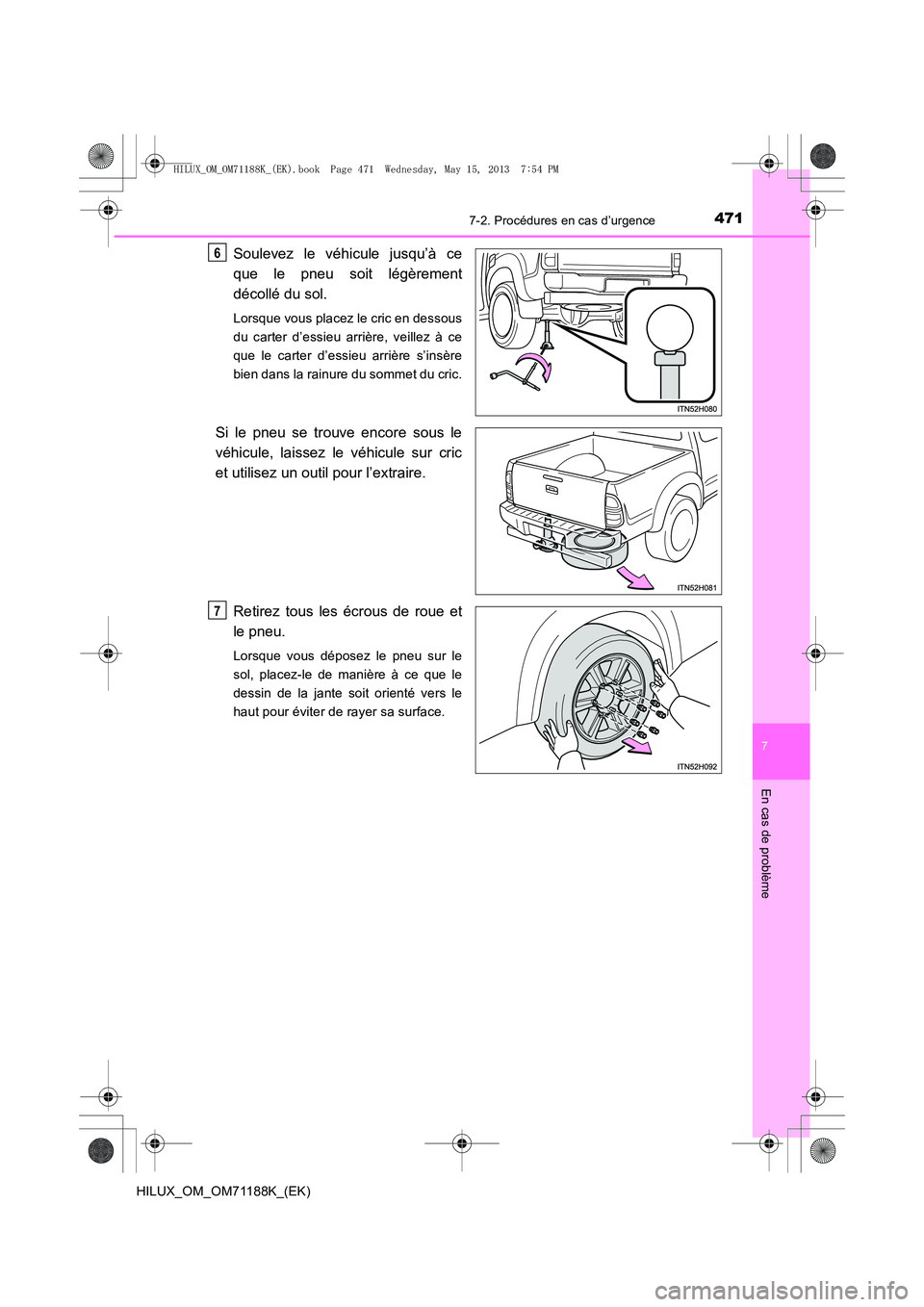 TOYOTA HILUX 2014 Notices Demploi (in French) 4717-2. Procédures en cas d’urgence
7
En cas de problème
HILUX_OM_OM71188K_(EK)
Soulevez le véhicule jusqu’à ce
que le pneu soit légèrement
décollé du sol.
Lorsque vous placez le cric en d TOYOTA HILUX 2014 Notices Demploi (in French) 4717-2. Procédures en cas d’urgence
7
En cas de problème
HILUX_OM_OM71188K_(EK)
Soulevez le véhicule jusqu’à ce
que le pneu soit légèrement
décollé du sol.
Lorsque vous placez le cric en d