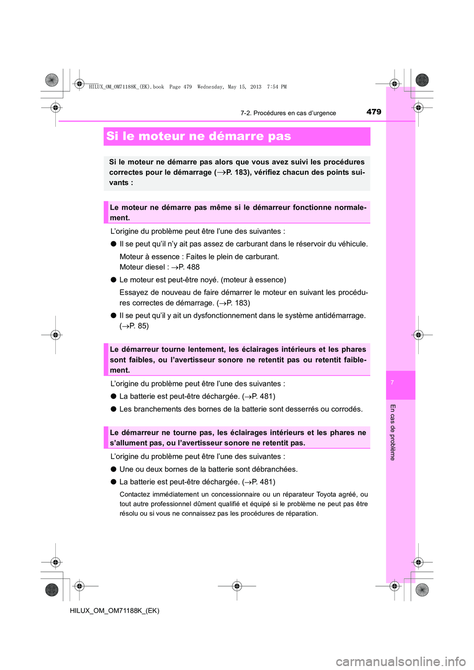 TOYOTA HILUX 2014 Notices Demploi (in French) 479
7
7-2. Procédures en cas d’urgence
En cas de problème
HILUX_OM_OM71188K_(EK)
Si le moteur ne démarre pas
L’origine du problème peut être l’une des suivantes :
●Il se peut qu’il n’ TOYOTA HILUX 2014 Notices Demploi (in French) 479
7
7-2. Procédures en cas d’urgence
En cas de problème
HILUX_OM_OM71188K_(EK)
Si le moteur ne démarre pas
L’origine du problème peut être l’une des suivantes :
●Il se peut qu’il n’