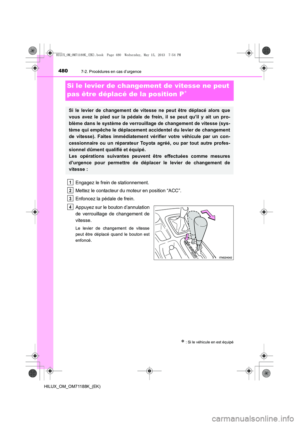 TOYOTA HILUX 2014 Notices Demploi (in French) 4807-2. Procédures en cas d’urgence
HILUX_OM_OM71188K_(EK)
Si le levier de changement de vitesse ne peut
pas être déplacé de la position P
∗
Engagez le frein de stationnement.
Mettez le conta TOYOTA HILUX 2014 Notices Demploi (in French) 4807-2. Procédures en cas d’urgence
HILUX_OM_OM71188K_(EK)
Si le levier de changement de vitesse ne peut
pas être déplacé de la position P
∗
Engagez le frein de stationnement.
Mettez le conta