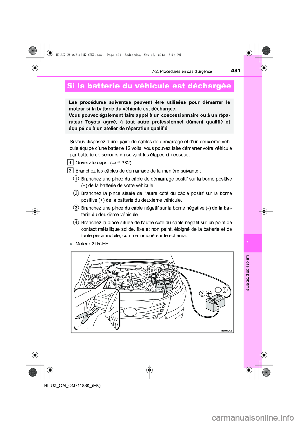 TOYOTA HILUX 2014  Notices Demploi (in French) 481
7
7-2. Procédures en cas d’urgence
En cas de problème
HILUX_OM_OM71188K_(EK)
Si la batterie du véhicule est déchargée
Si vous disposez d’une paire de câbles de démarrage et d’un deuxi