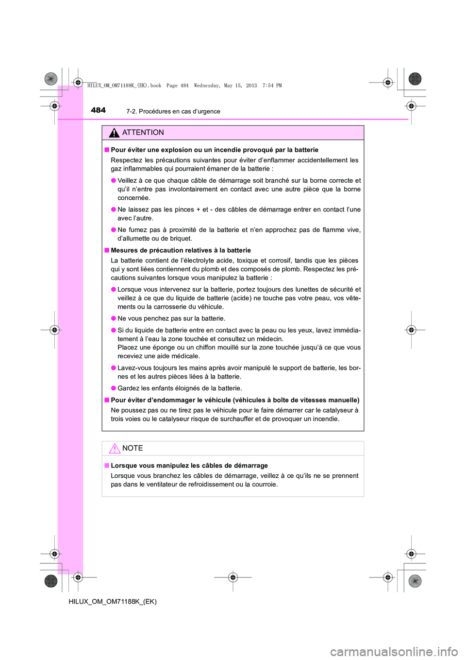 TOYOTA HILUX 2014  Notices Demploi (in French) 4847-2. Procédures en cas d’urgence
HILUX_OM_OM71188K_(EK)
ATTENTION
■Pour éviter une explosion ou un incendie provoqué par la batterie
Respectez les précautions suivantes pour éviter d’enf