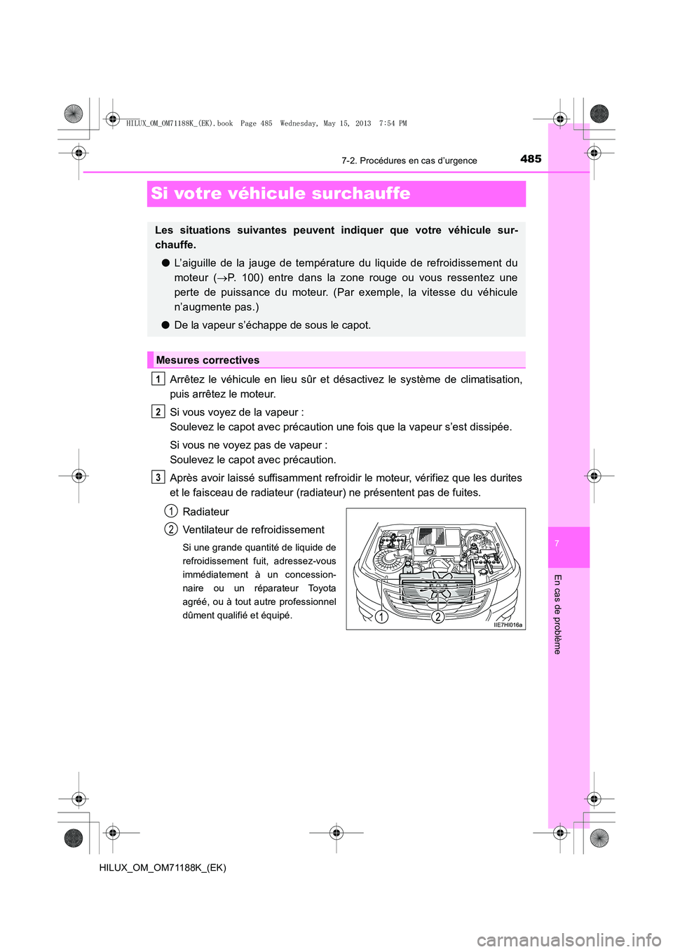 TOYOTA HILUX 2014  Notices Demploi (in French) 485
7
7-2. Procédures en cas d’urgence
En cas de problème
HILUX_OM_OM71188K_(EK)
Si votre véhicule surchauffe
Arrêtez le véhicule en lieu sûr et désactivez le système de climatisation,
puis 