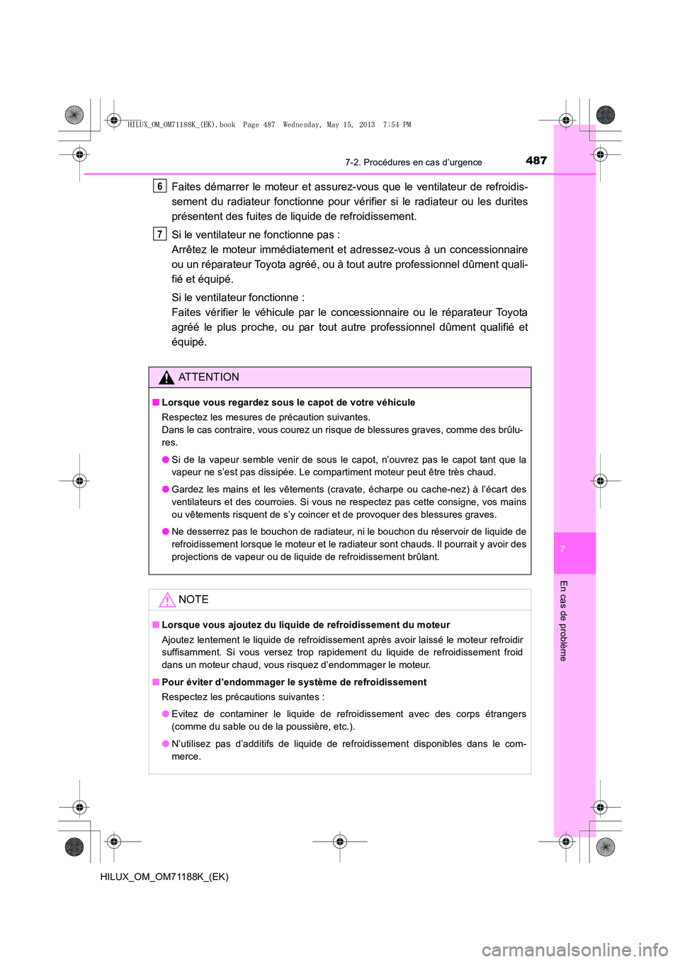 TOYOTA HILUX 2014  Notices Demploi (in French) 4877-2. Procédures en cas d’urgence
7
En cas de problème
HILUX_OM_OM71188K_(EK)
Faites démarrer le moteur et assurez-vous que le ventilateur de refroidis-
sement du radiateur fonctionne pour vér