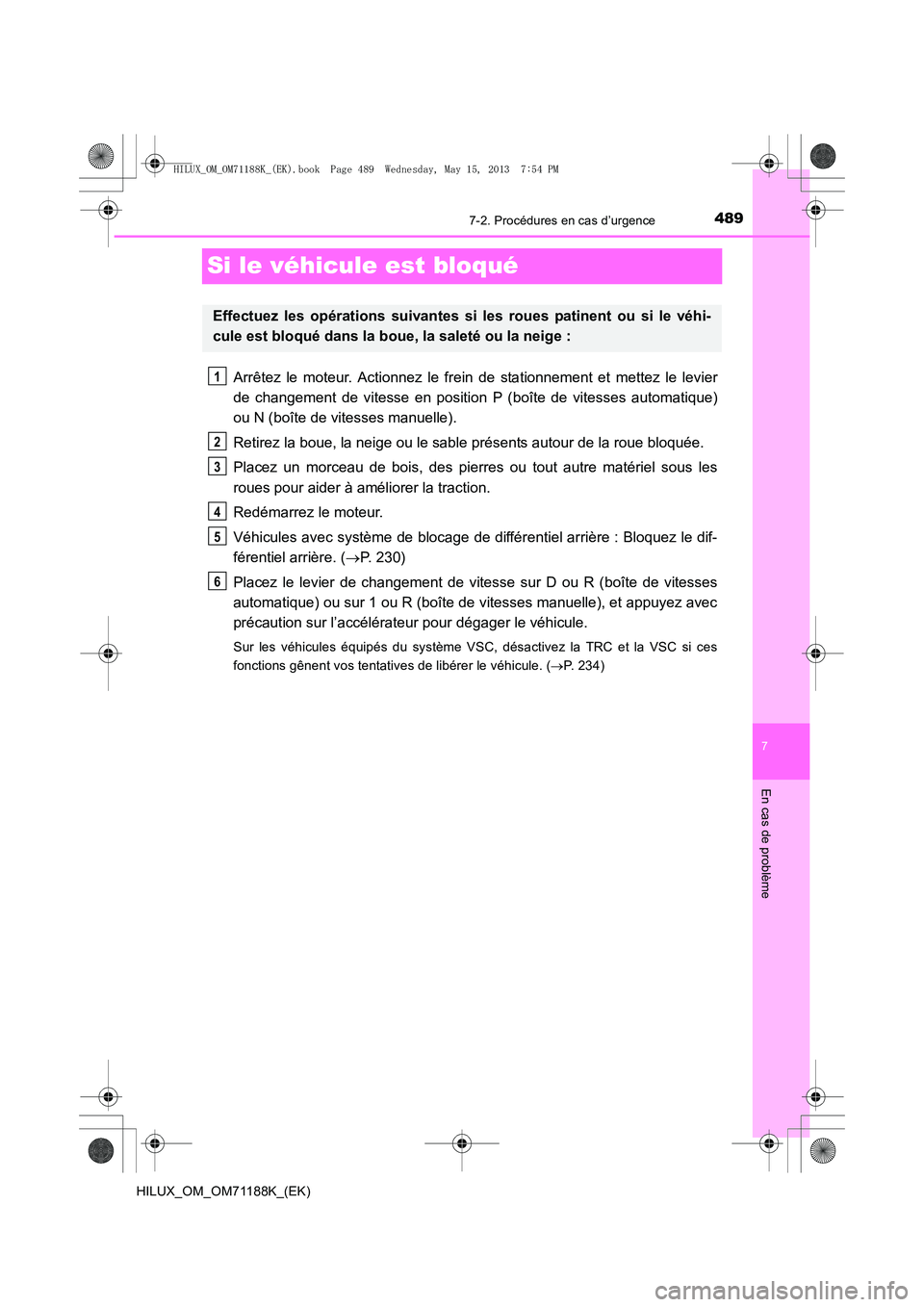 TOYOTA HILUX 2014  Notices Demploi (in French) 489
7
7-2. Procédures en cas d’urgence
En cas de problème
HILUX_OM_OM71188K_(EK)
Si le véhicule est bloqué
Arrêtez le moteur. Actionnez le frein de stationnement et mettez le levier
de changeme