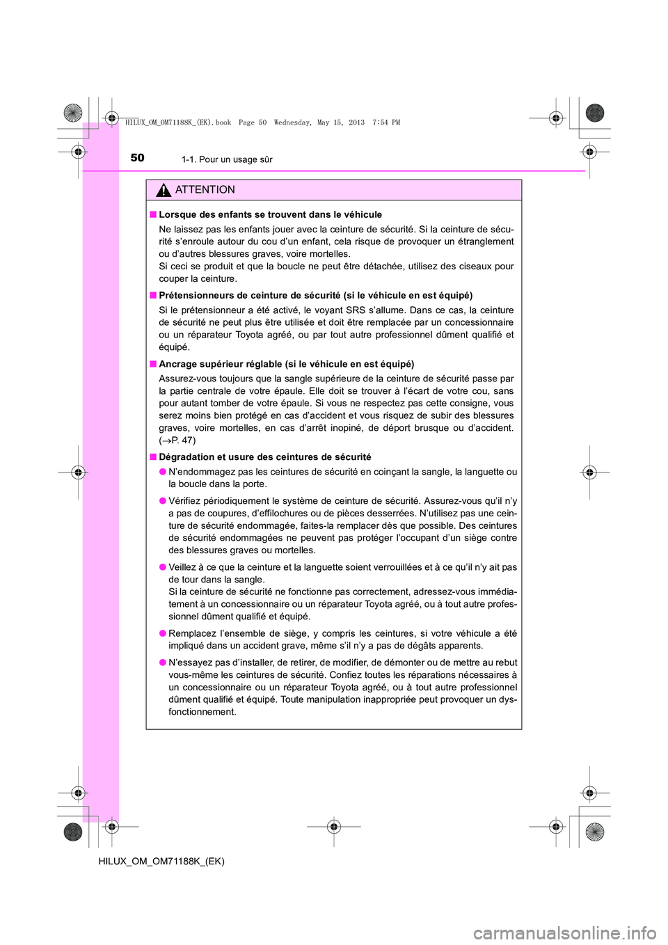 TOYOTA HILUX 2014 Notices Demploi (in French) 501-1. Pour un usage sûr
HILUX_OM_OM71188K_(EK)
ATTENTION
■Lorsque des enfants se trouvent dans le véhicule
Ne laissez pas les enfants jouer avec la ceinture de sécurité. Si la ceinture de sécu TOYOTA HILUX 2014 Notices Demploi (in French) 501-1. Pour un usage sûr
HILUX_OM_OM71188K_(EK)
ATTENTION
■Lorsque des enfants se trouvent dans le véhicule
Ne laissez pas les enfants jouer avec la ceinture de sécurité. Si la ceinture de sécu