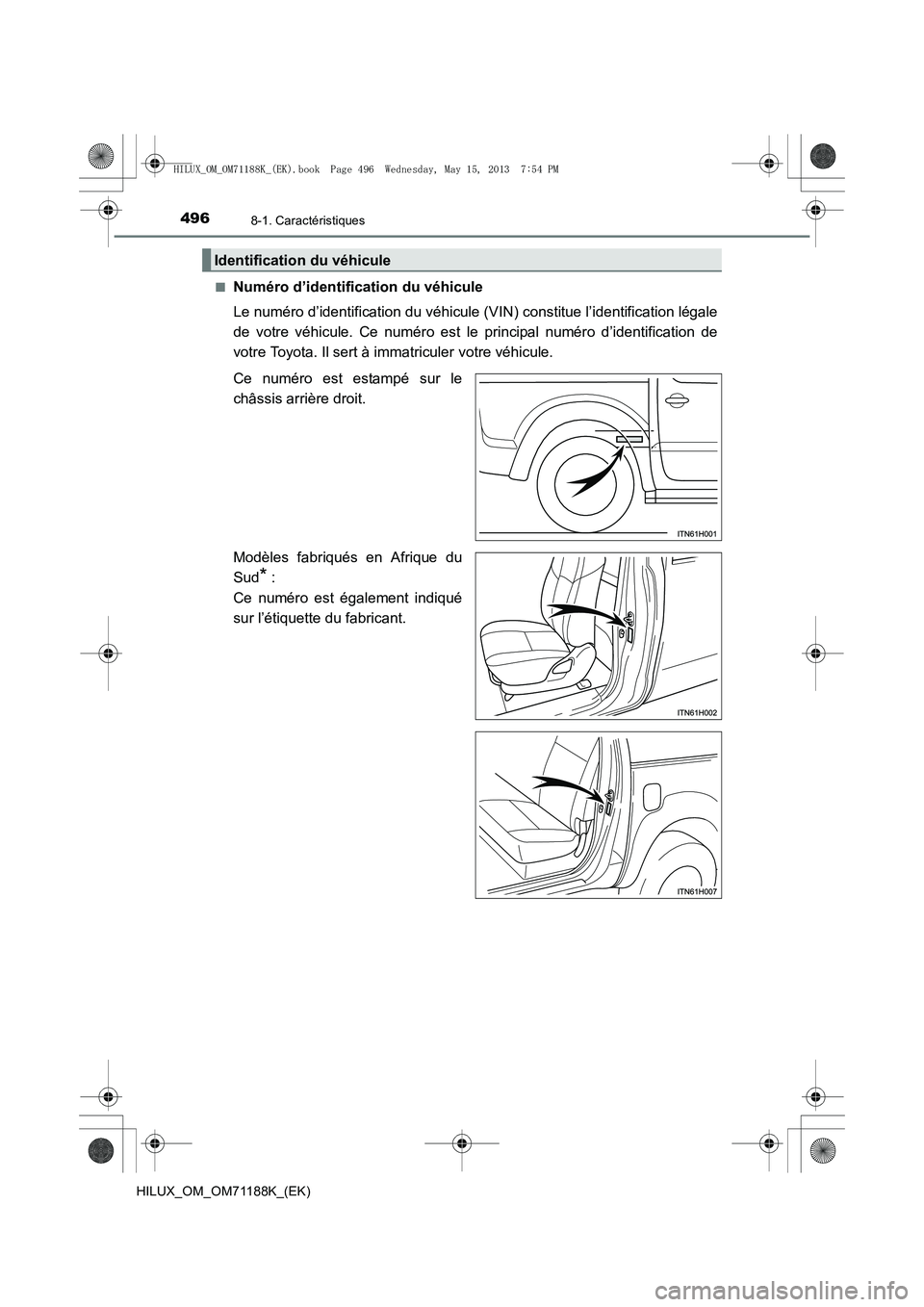 TOYOTA HILUX 2014  Notices Demploi (in French) 4968-1. Caractéristiques
HILUX_OM_OM71188K_(EK)■
Numéro d’identification du véhicule
Le numéro d’identification du véhicule (V
IN) constitue l’identification légale
de votre véhicule. C